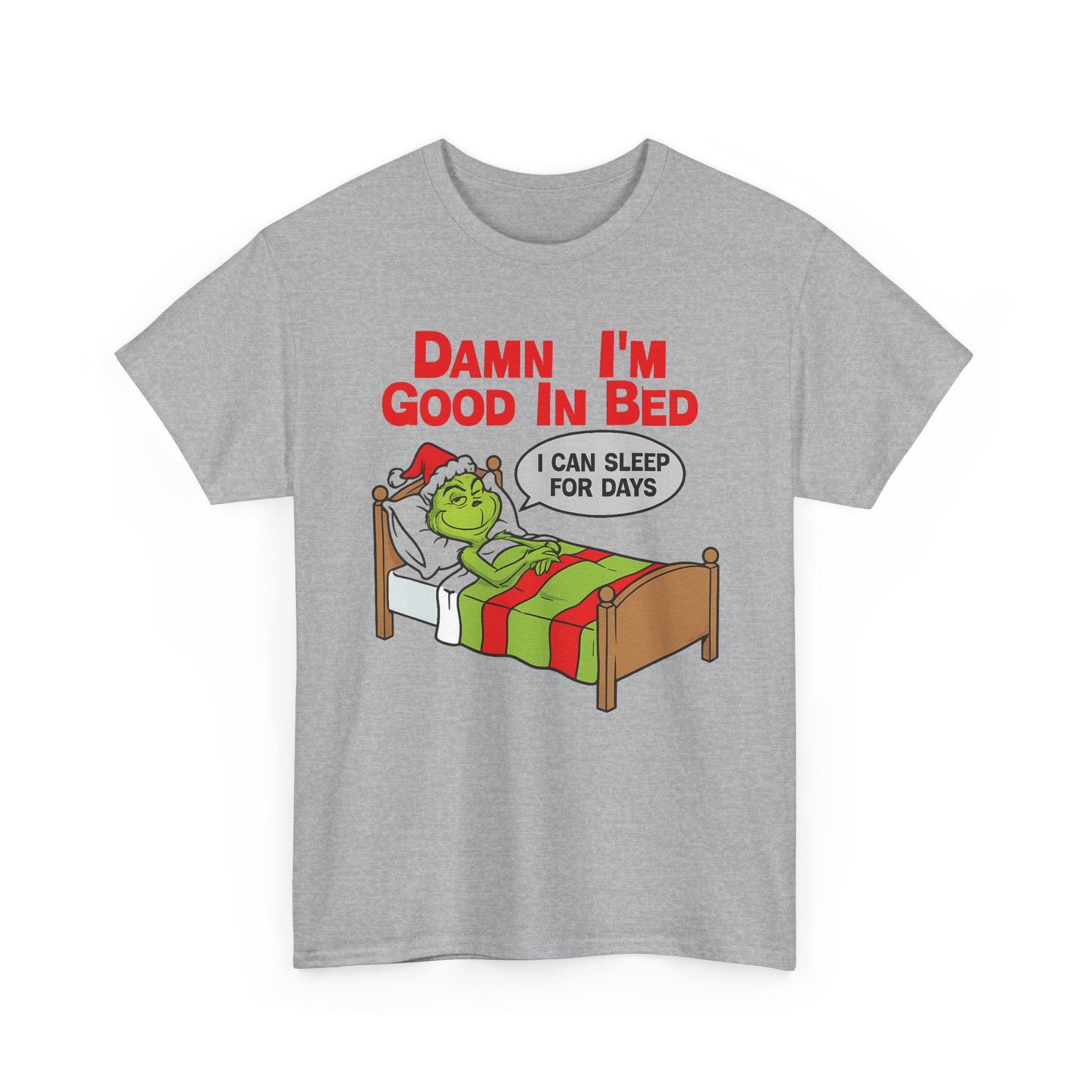 Grinch Funny Christmas Tee — "Damn I'm Good In Bed, I Can Sleep For Days"
