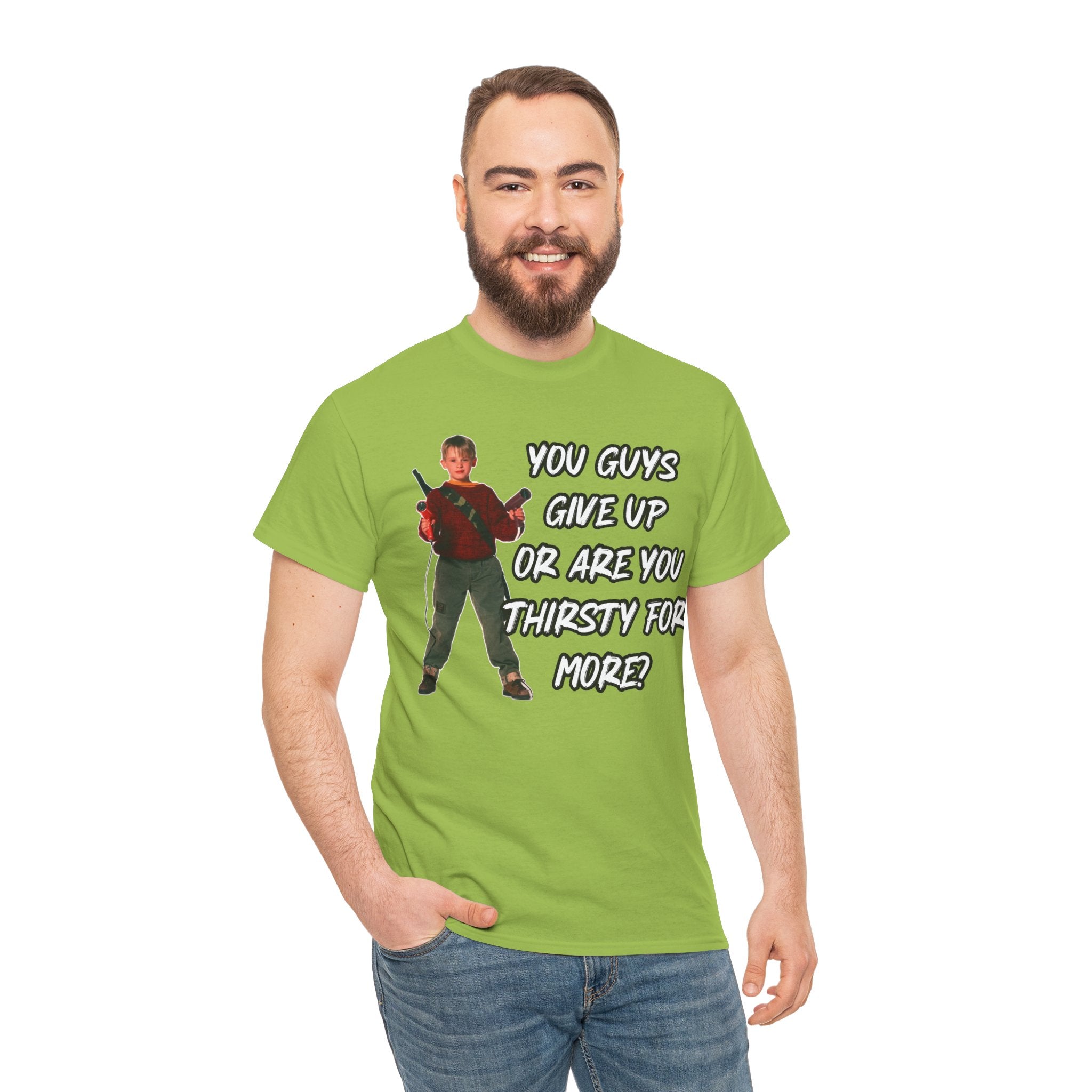 Movie Quote T-Shirt — "You Guys Give Up Or Are You Thirsty For More?"