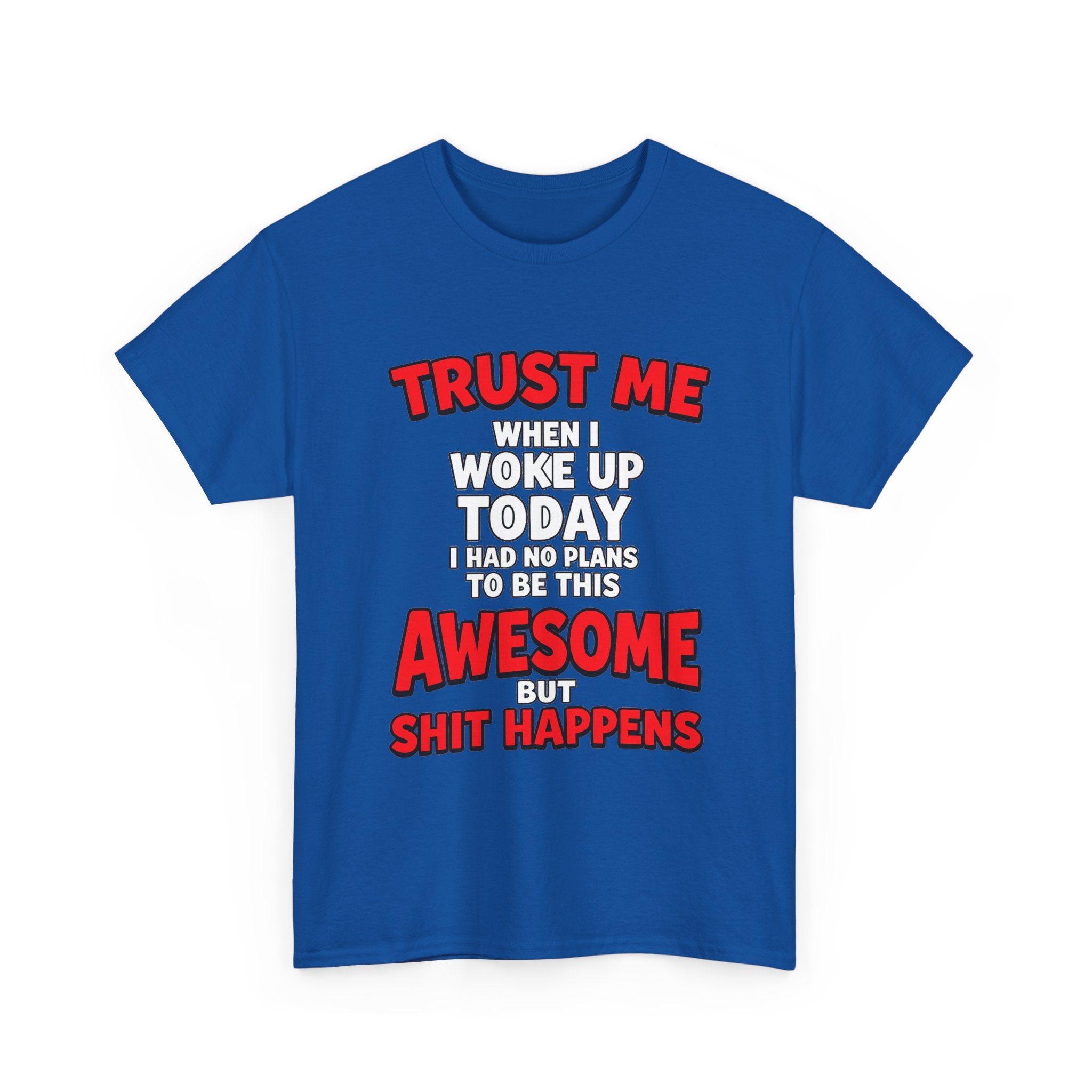 Funny Graphic Tee — "Trust Me I Woke Up Awesome But Shit Happens"