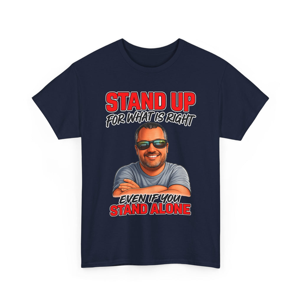 Stand Up For What Is Right T-Shirt — "Stand Up Even If You Stand Alone" Motivational Tee
