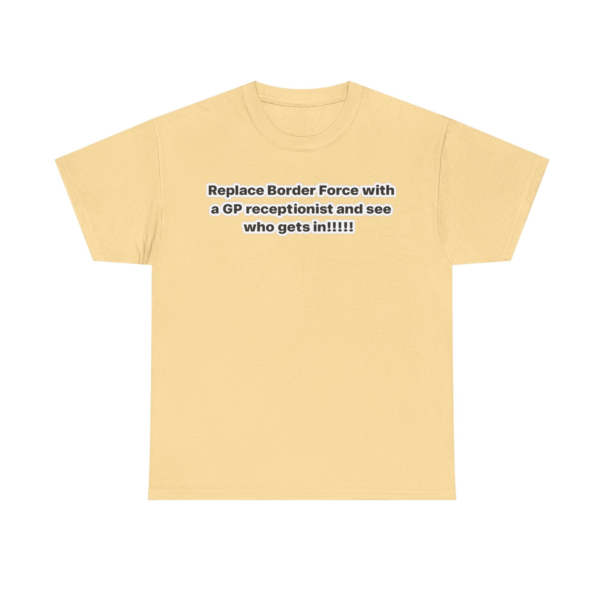 T-Shirt — “Replace Border Force with a GP Receptionist and See Who Gets In” Political Slogan Tee