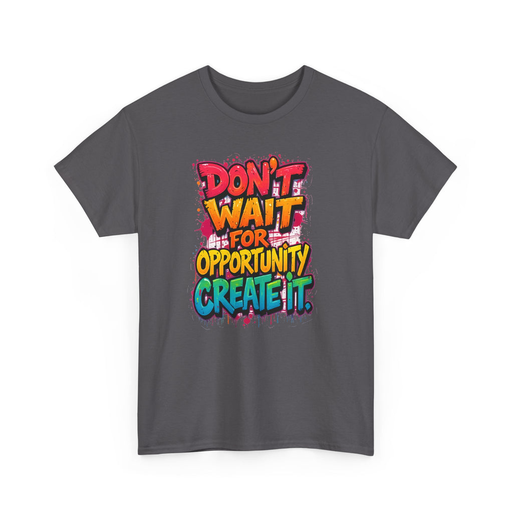 Don't Wait For Opportunity Create It T-Shirt — Motivational Graphic Tee