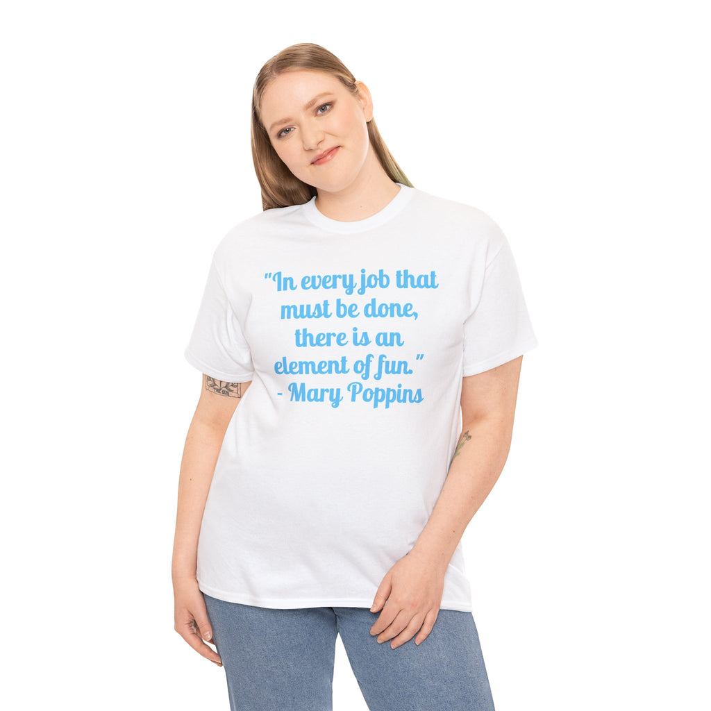 Mary Poppins Quote T-Shirt — "In every job that must be done, there is an element of fun."