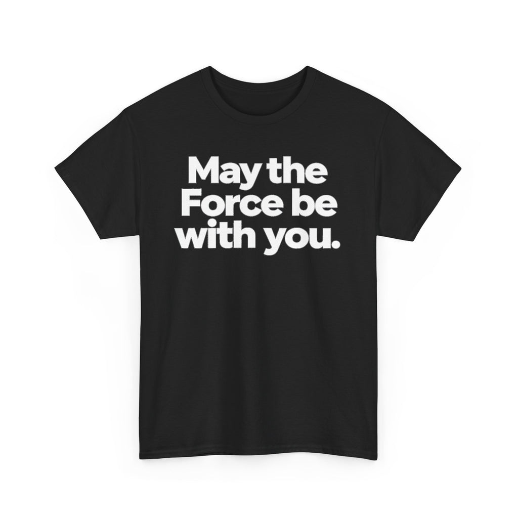 May the Force Be With You T‑Shirt