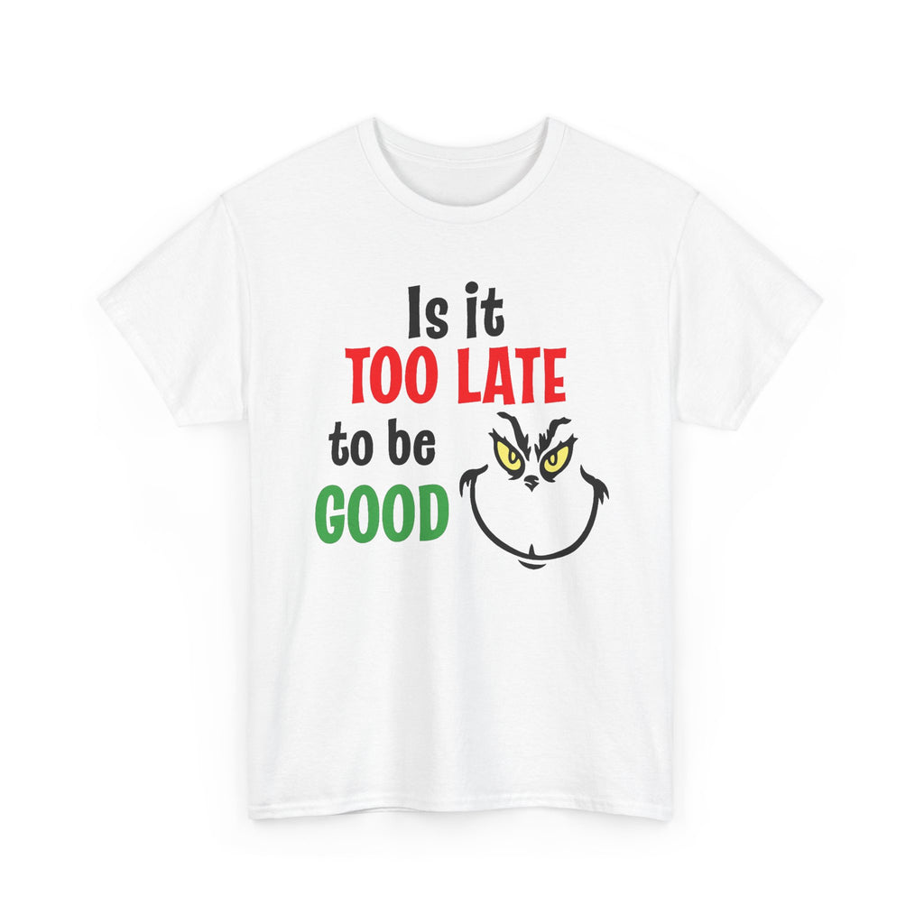 Is It Too Late To Be Good? Tee — Funny Grinch Holiday T-Shirt