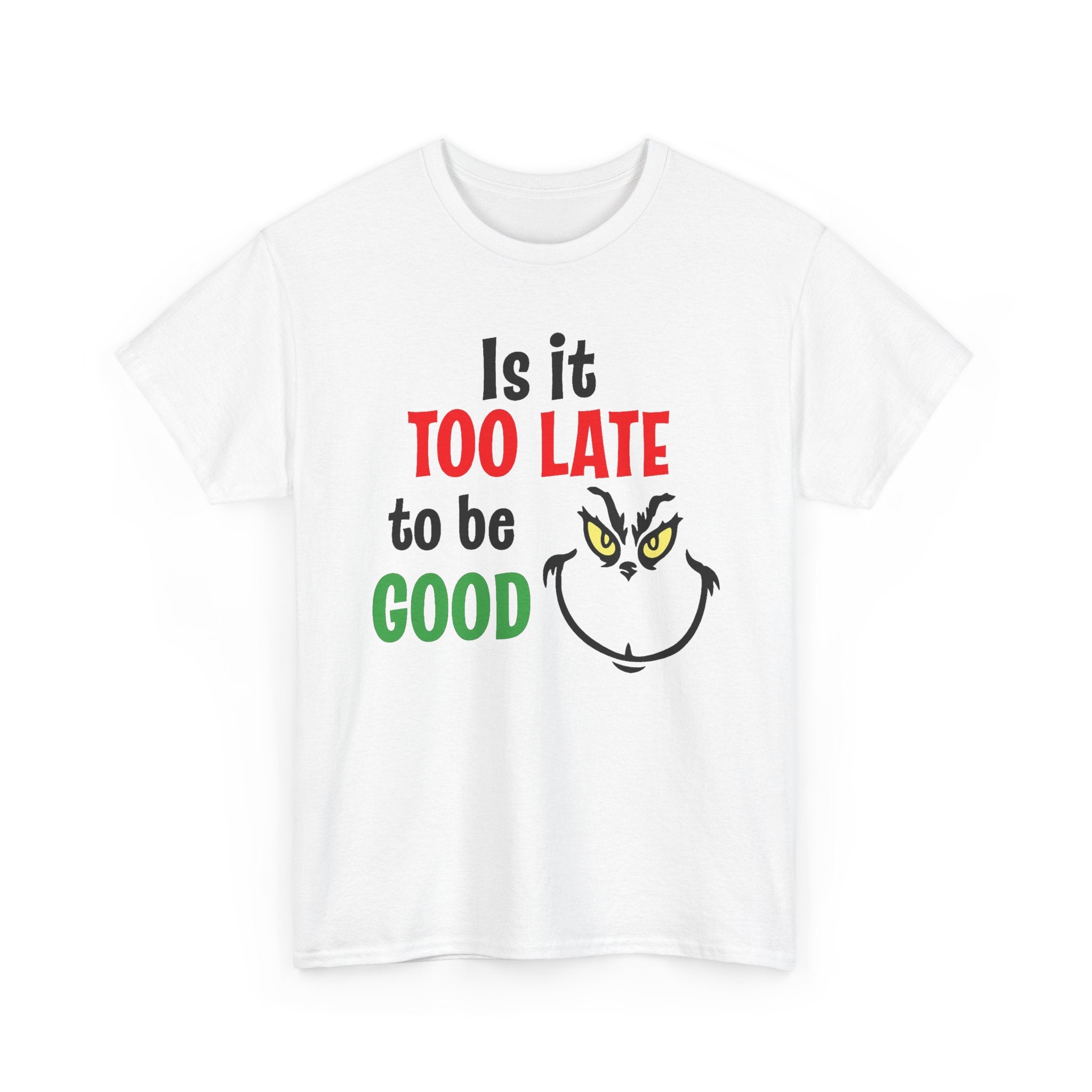Is It Too Late To Be Good? Tee — Funny Grinch Holiday T-Shirt