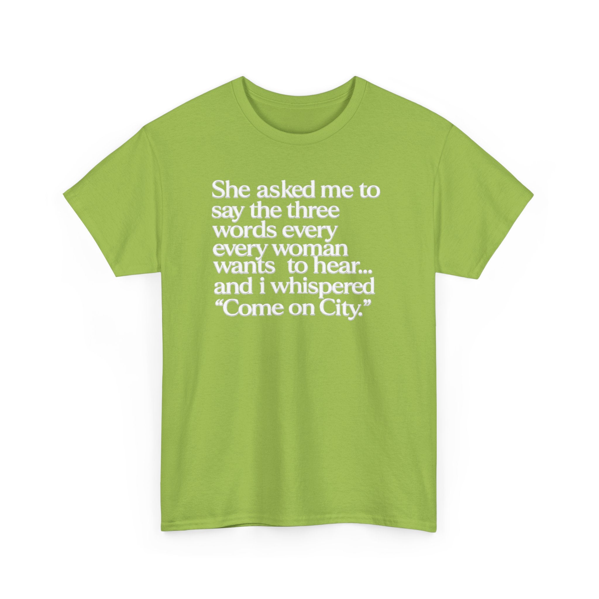 Graphic Tee — "She asked me to say the three words... Come on City."