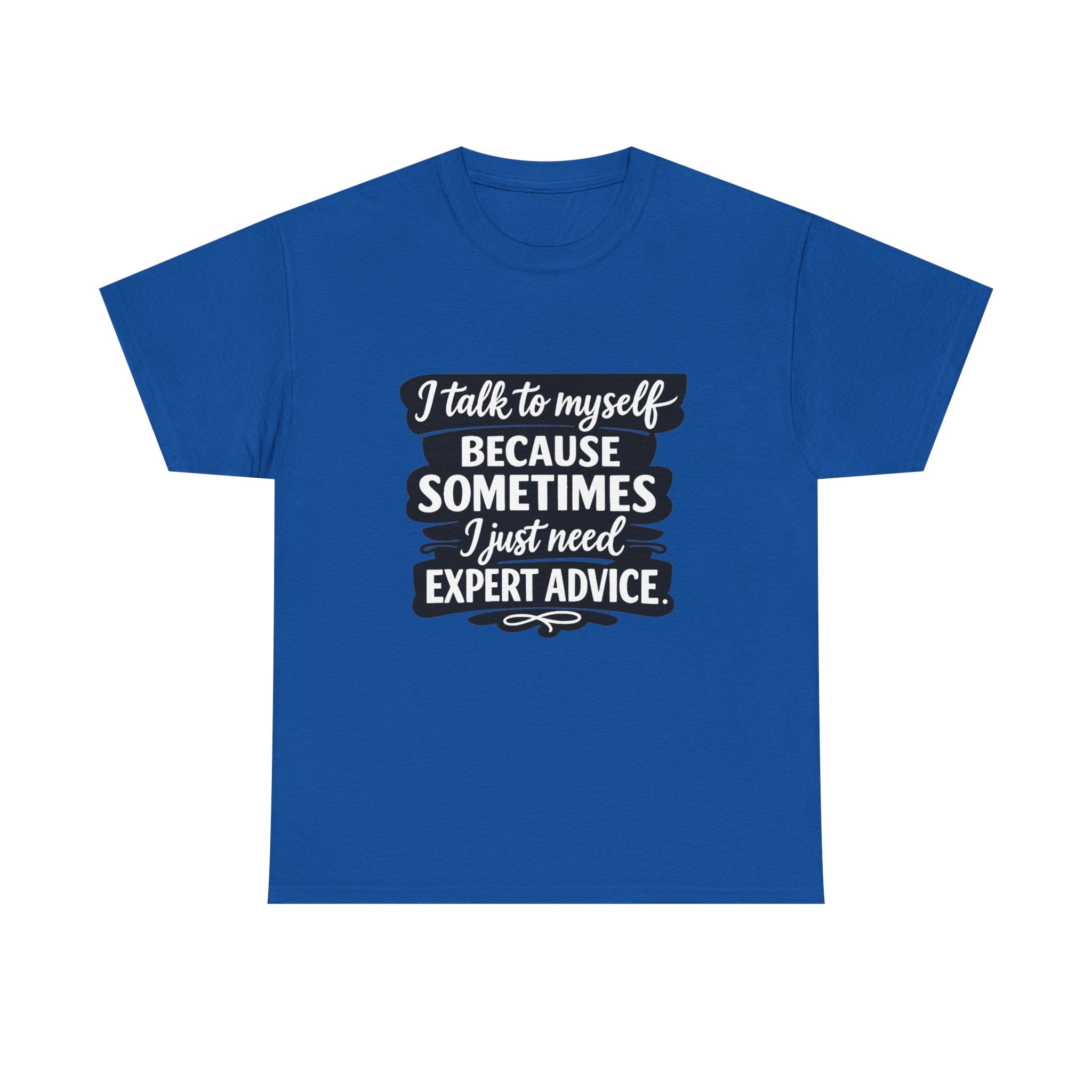 Funny Quote T-Shirt — "I Talk To Myself Because Sometimes I Just Need Expert Advice"
