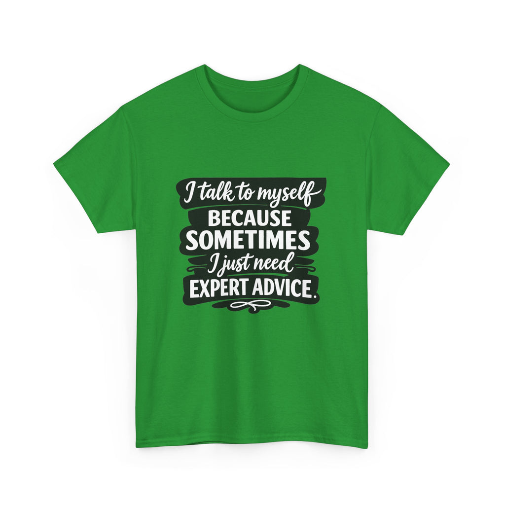 Funny Quote T-Shirt — "I Talk To Myself Because Sometimes I Just Need Expert Advice"