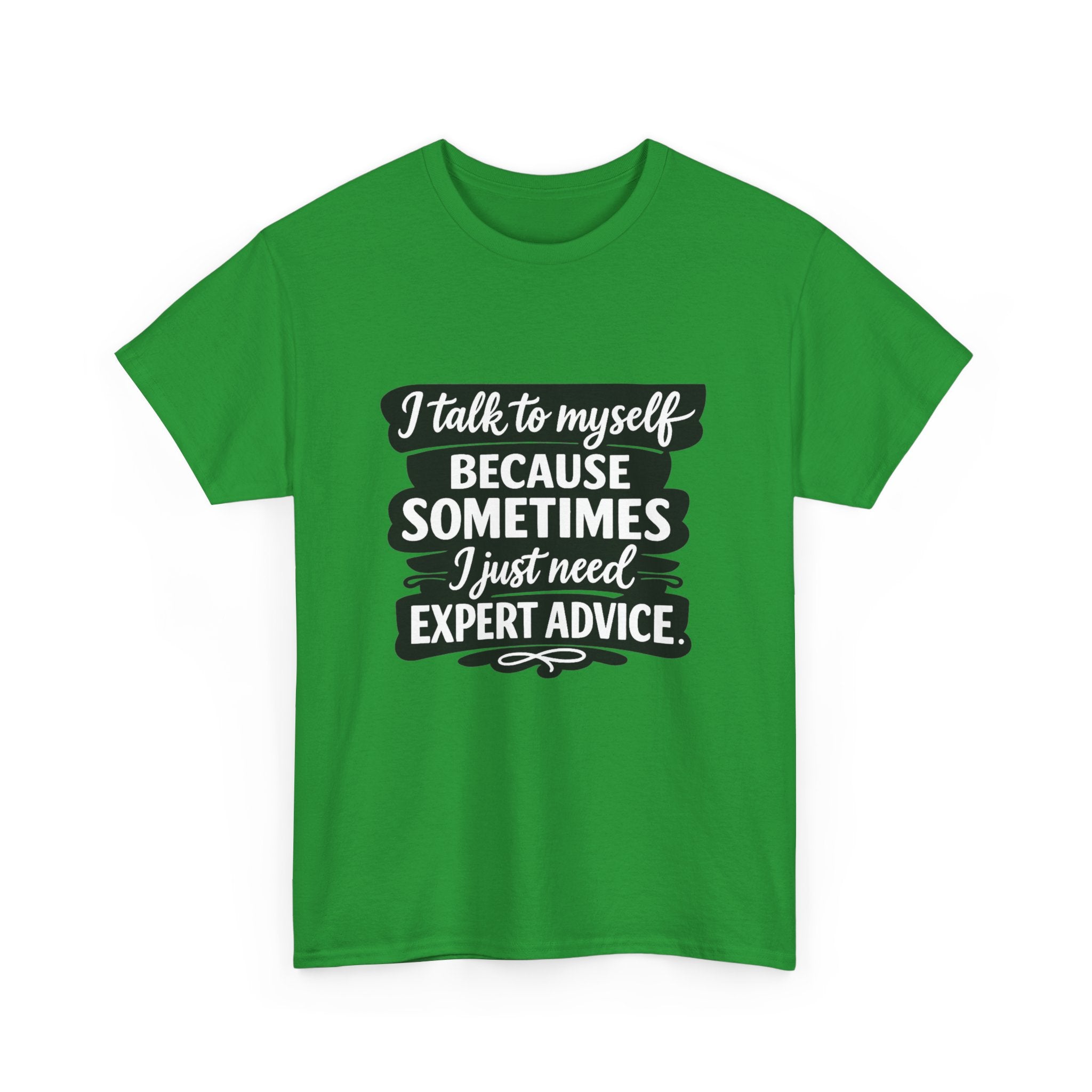 Funny Quote T-Shirt — "I Talk To Myself Because Sometimes I Just Need Expert Advice"