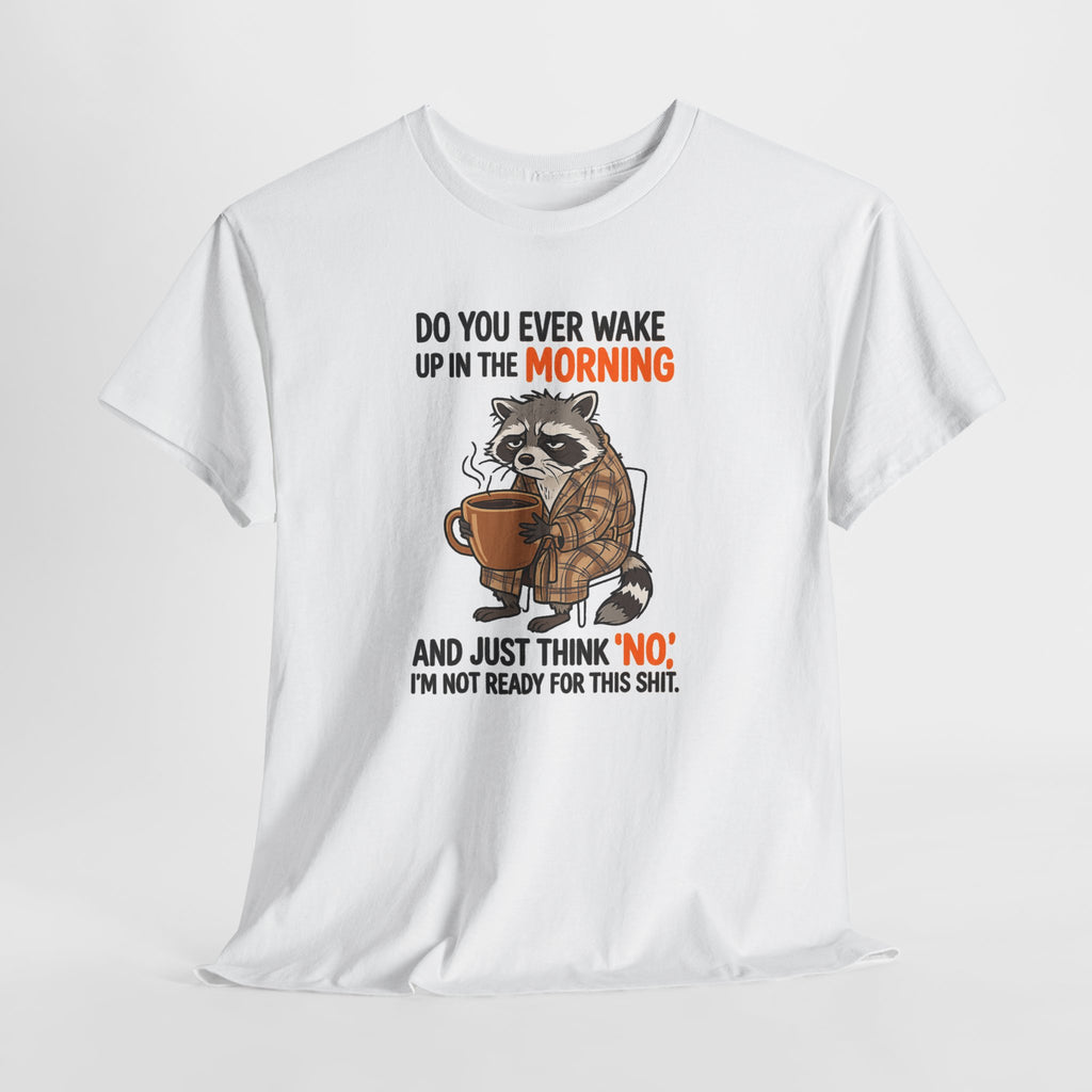 Funny Morning Raccoon T-Shirt — “Do You Ever Wake Up in the Morning and Just Think No” Coffee Tee