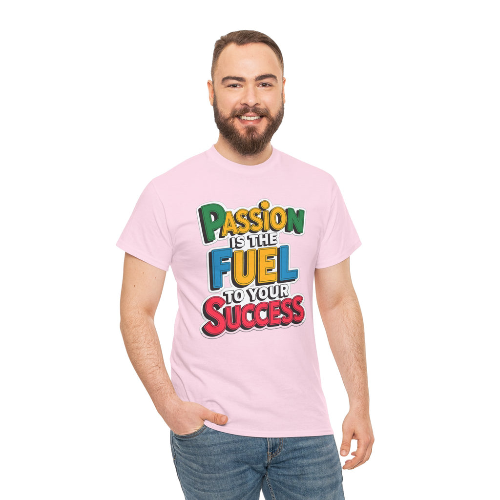 Passion Is the Fuel to Your Success T-Shirt — Motivational Graphic Tee