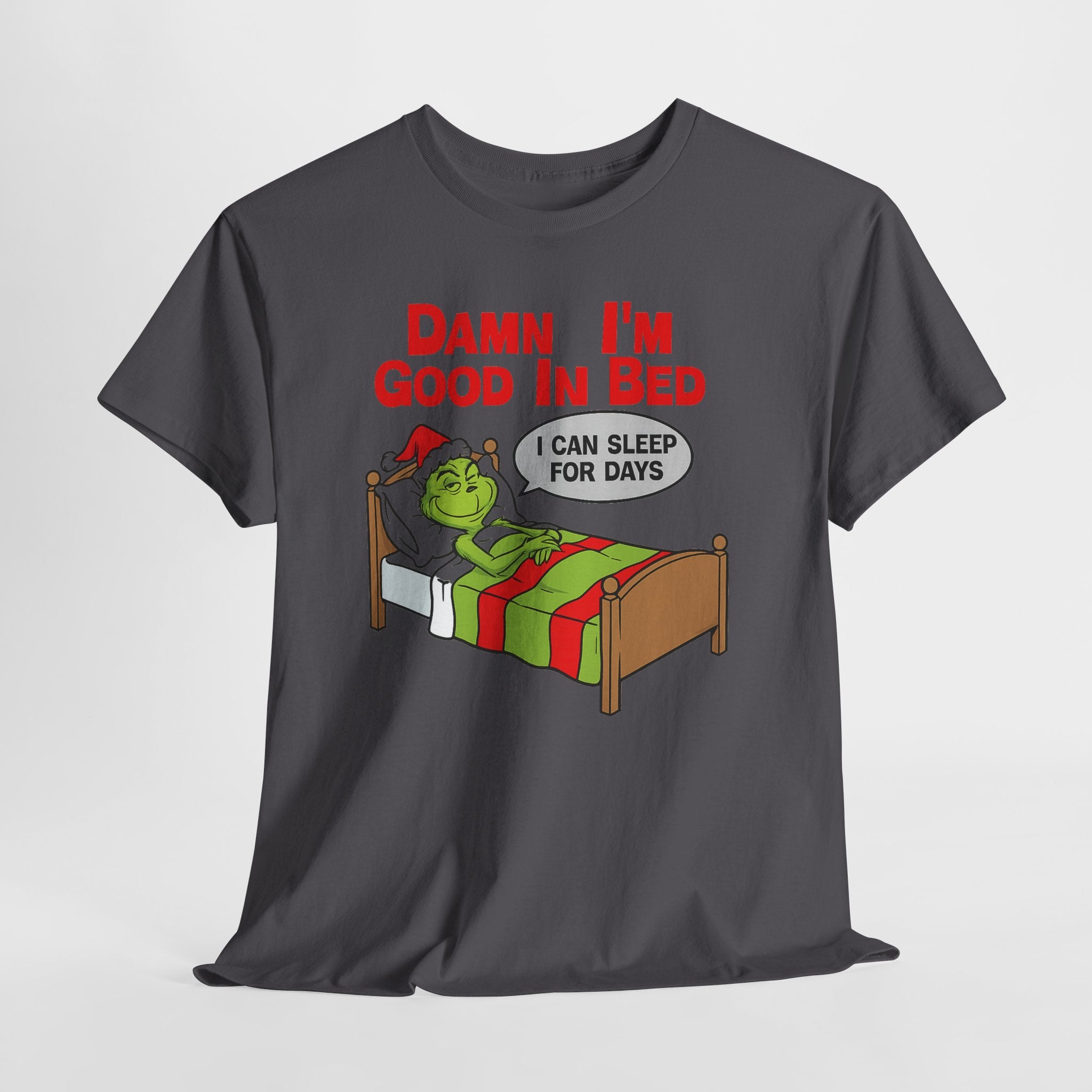 Grinch Funny Christmas Tee — "Damn I'm Good In Bed, I Can Sleep For Days"