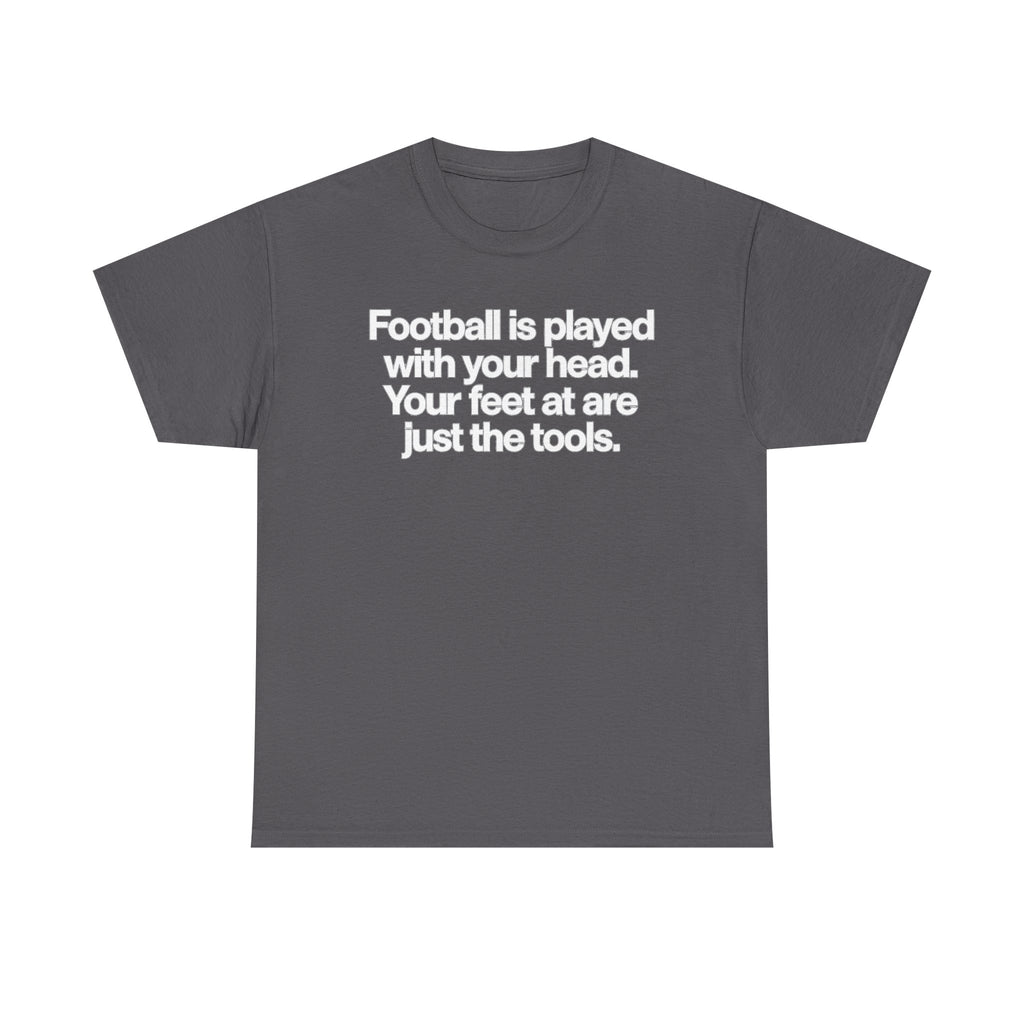 Football Is Played With Your Head Tee — Motivational Soccer Quote T-Shirt