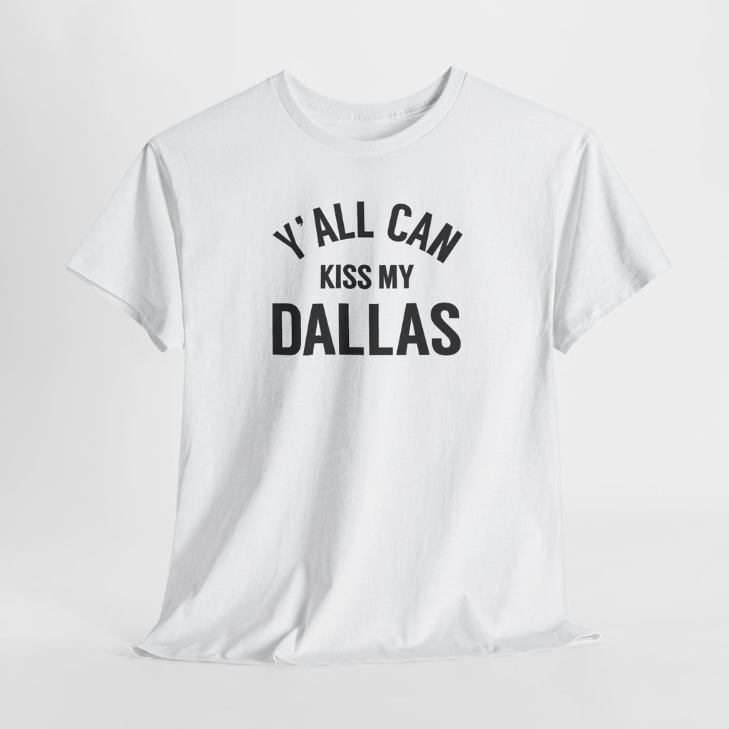 Y'all Can Kiss My Dallas Tee - Funny Texas Pride T-Shirt