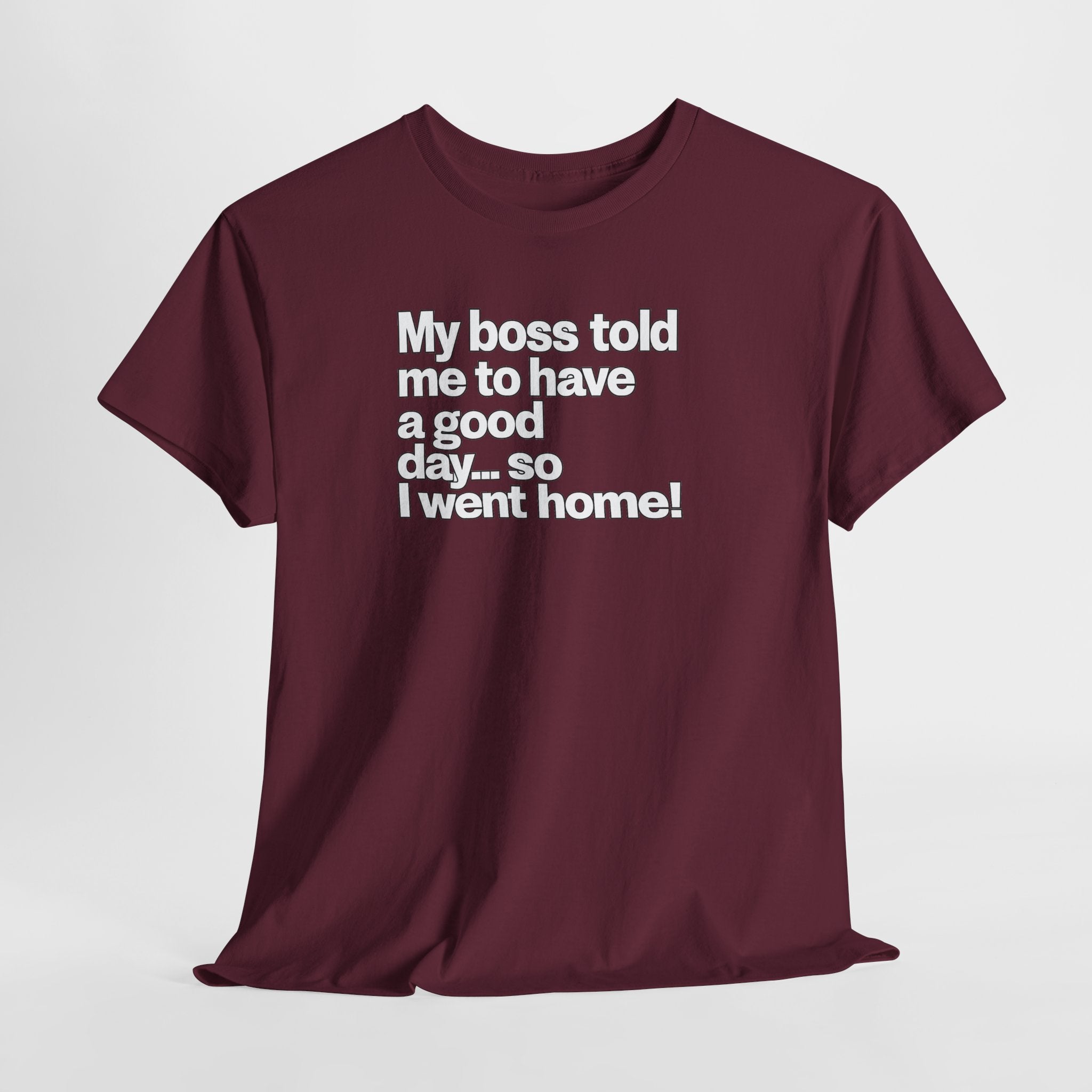 Funny Graphic Tee - "My boss told me to have a good day… so I went home!"