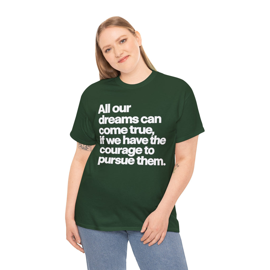 Inspirational Quote Tee — "All our dreams can come true, if we have the courage to pursue them."