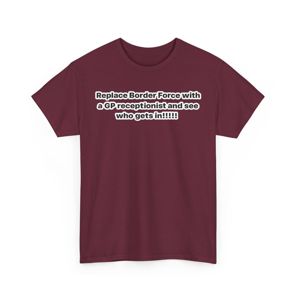 T-Shirt — “Replace Border Force with a GP Receptionist and See Who Gets In” Political Slogan Tee