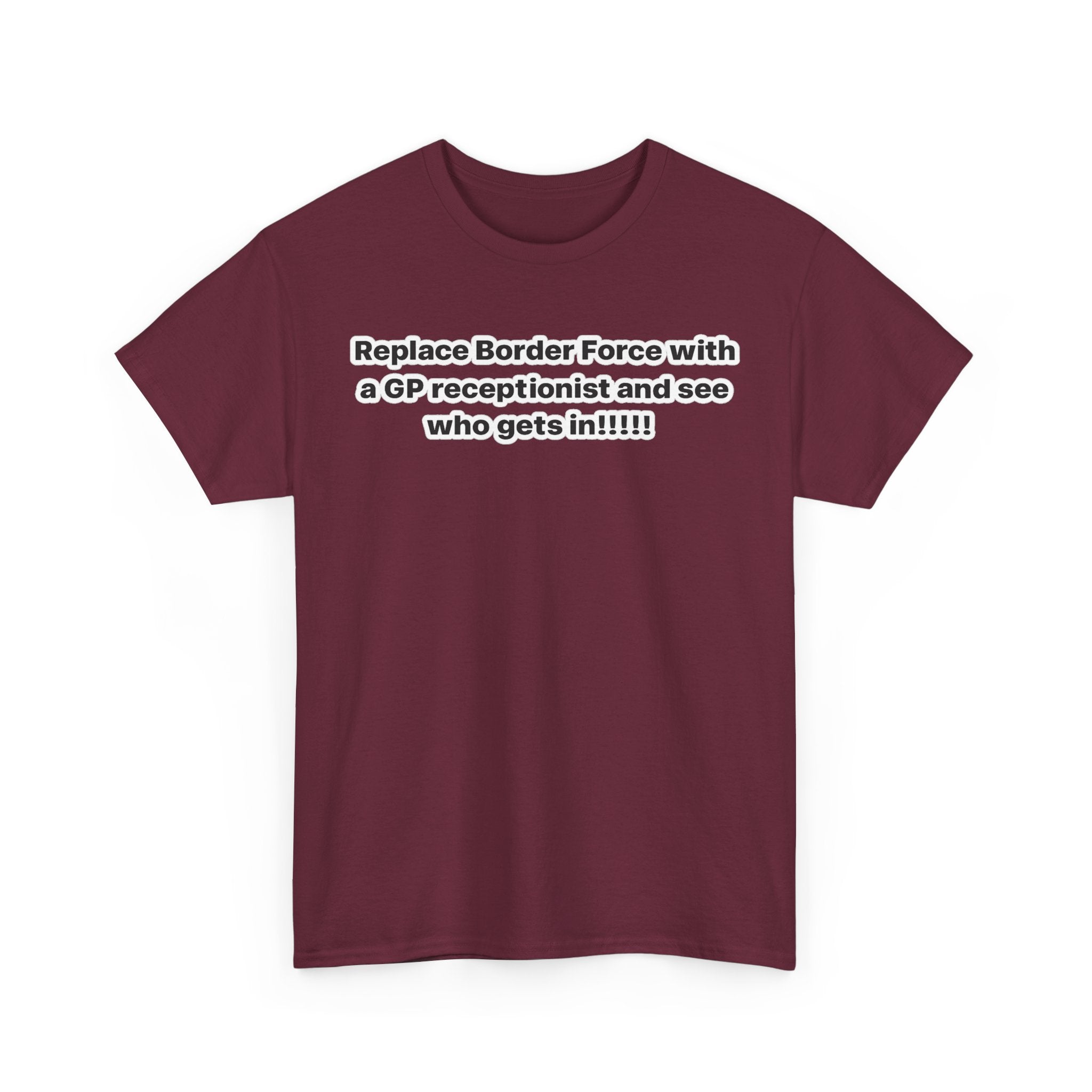 T-Shirt — “Replace Border Force with a GP Receptionist and See Who Gets In” Political Slogan Tee