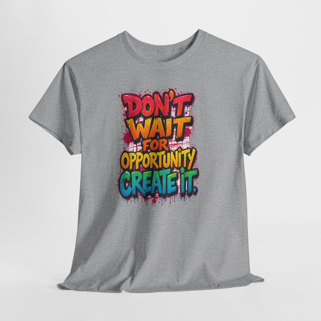 Don't Wait For Opportunity Create It T-Shirt — Motivational Graphic Tee