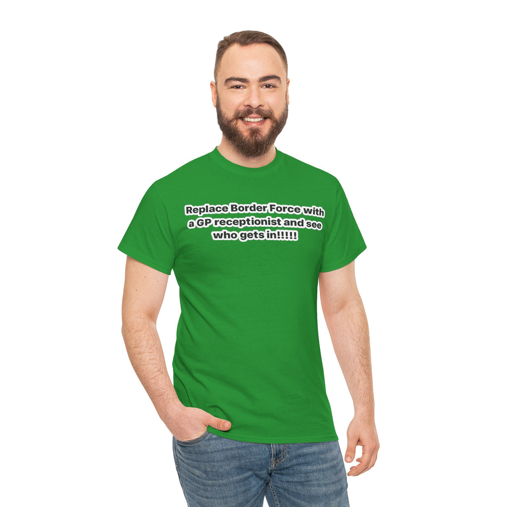 T-Shirt — “Replace Border Force with a GP Receptionist and See Who Gets In” Political Slogan Tee