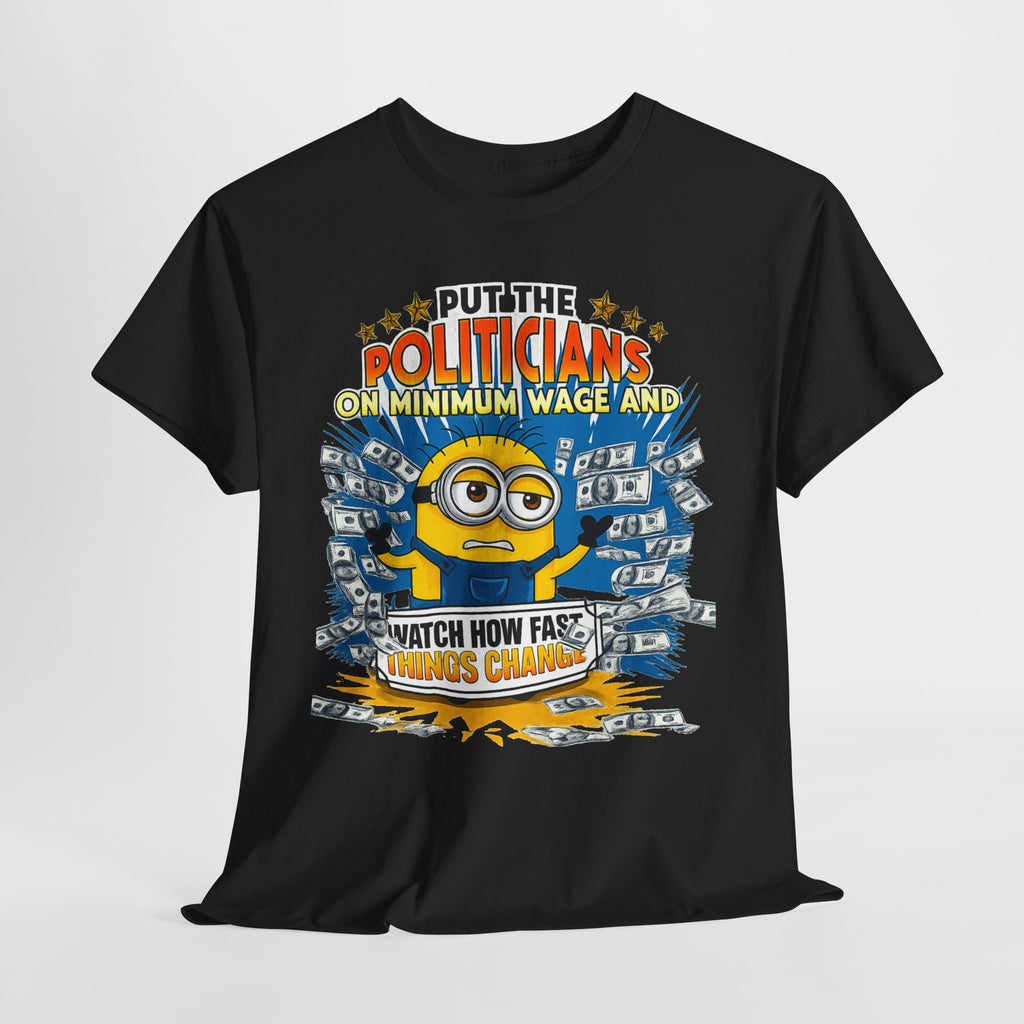 Political Satire T-Shirt — "Put the Politicians on Minimum Wage and Watch How Fast Things Change" Graphic Tee