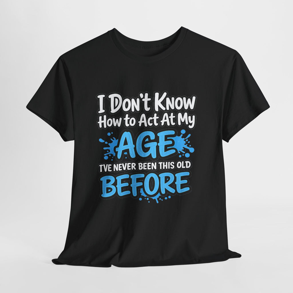 Funny 'I Don't Know How to Act At My Age' Birthday T‑Shirt