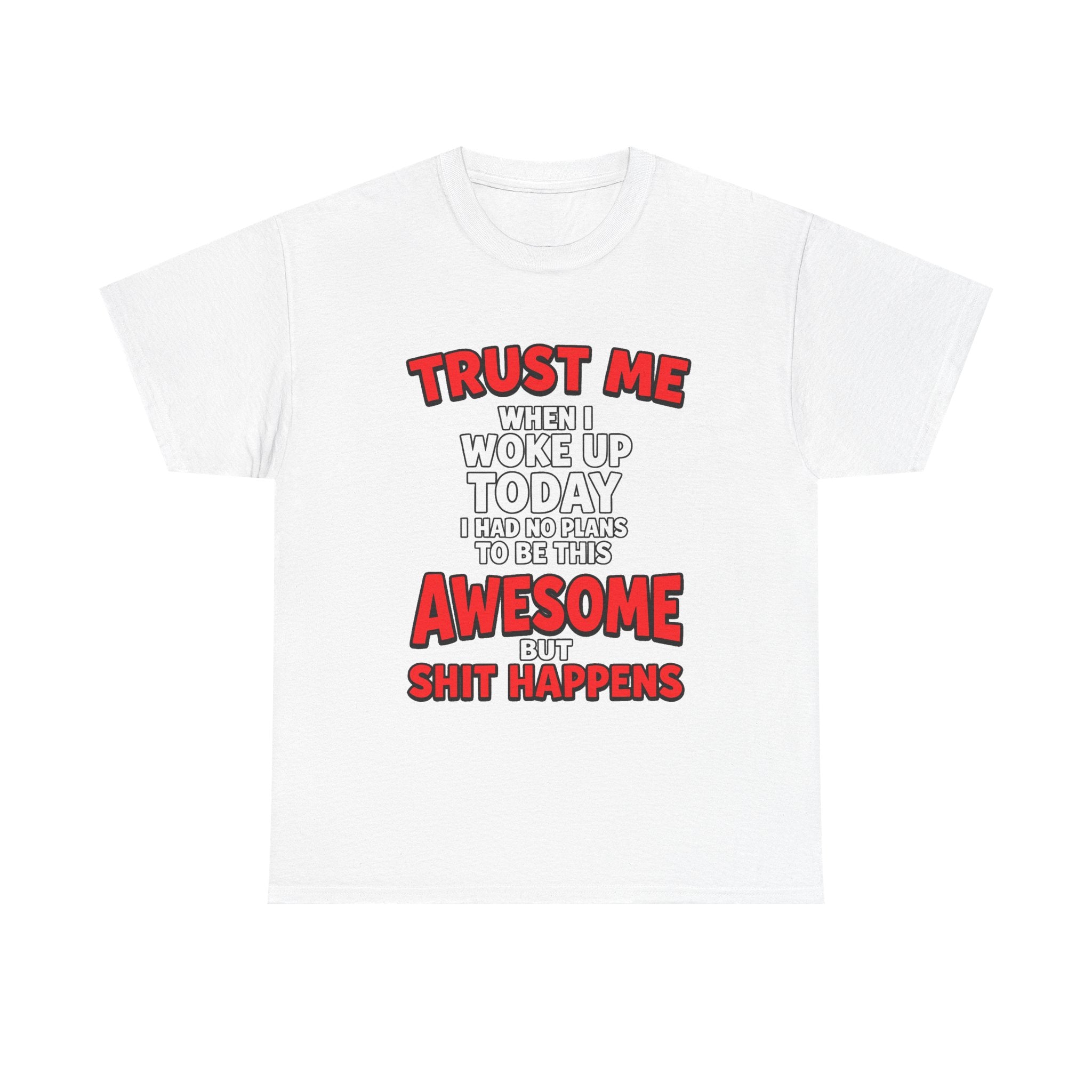 Funny Graphic Tee — "Trust Me I Woke Up Awesome But Shit Happens"