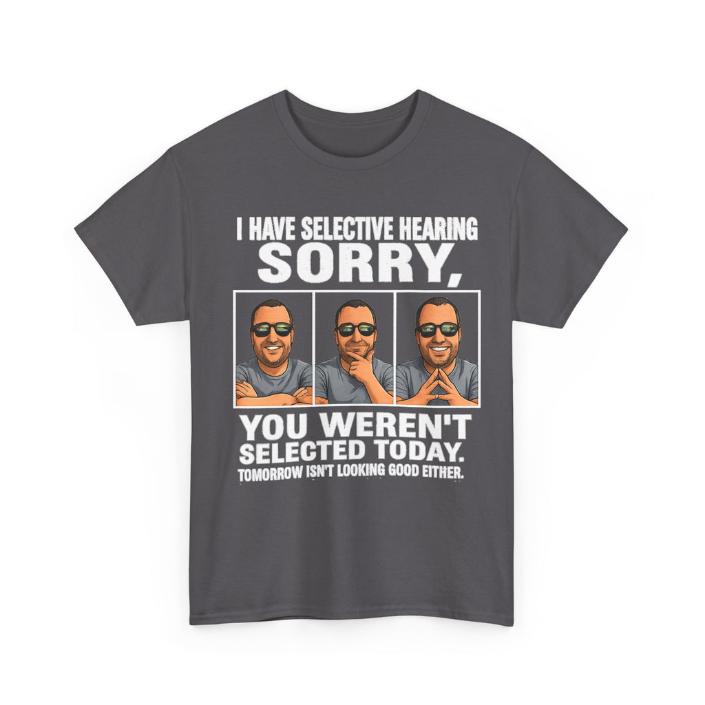 Funny Graphic Tee — "I Have Selective Hearing: Sorry, You Weren't Selected Today"