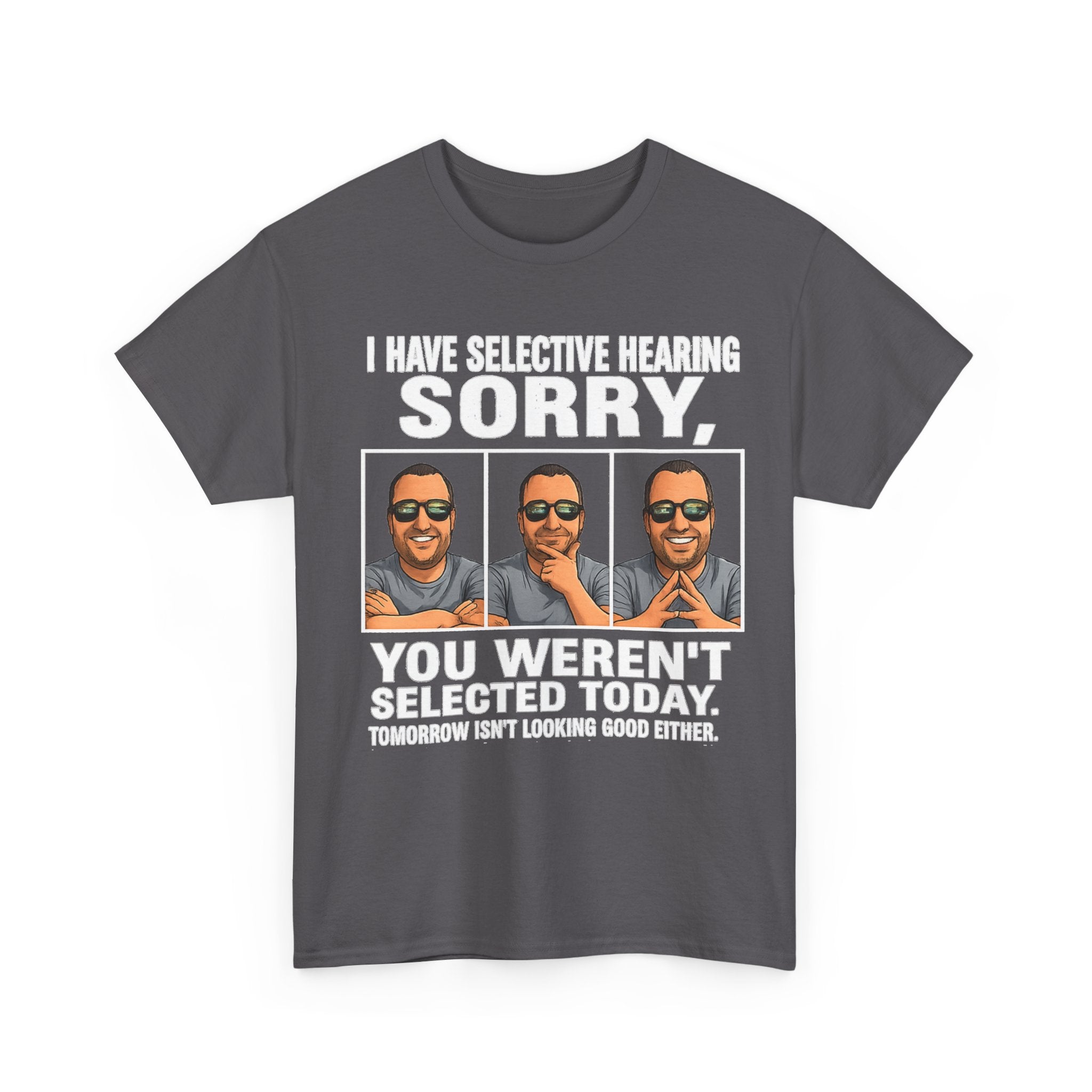 Funny Graphic Tee — "I Have Selective Hearing: Sorry, You Weren't Selected Today"