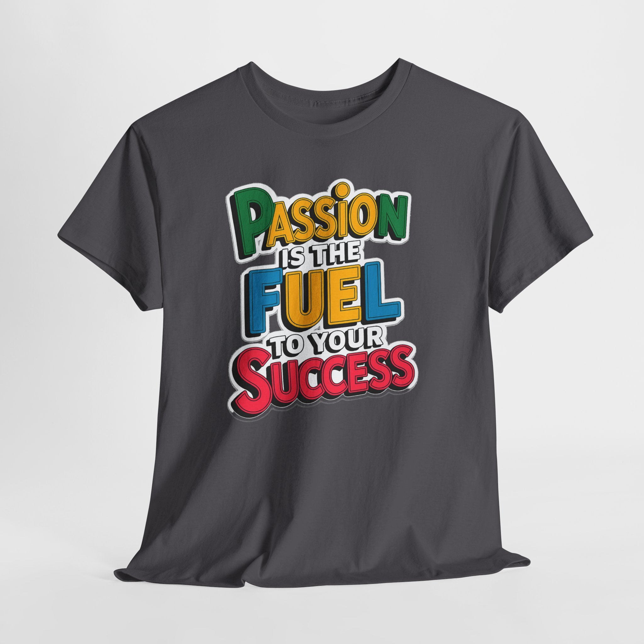 Passion Is the Fuel to Your Success T-Shirt — Motivational Graphic Tee