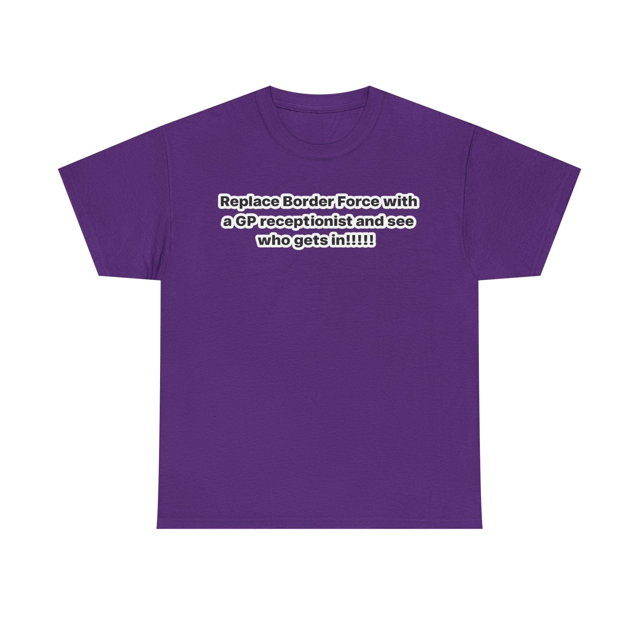 T-Shirt — “Replace Border Force with a GP Receptionist and See Who Gets In” Political Slogan Tee