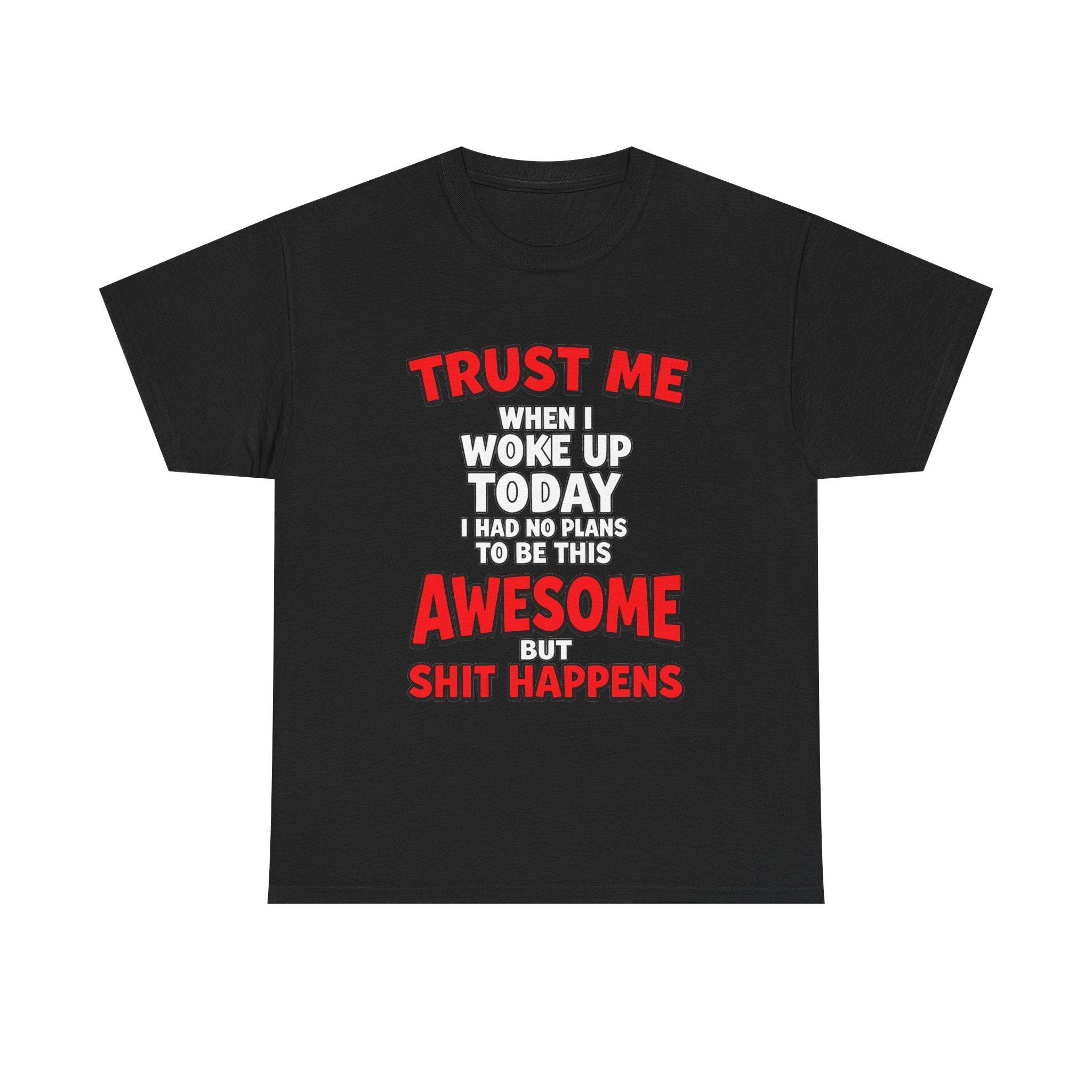 Funny Graphic Tee — "Trust Me I Woke Up Awesome But Shit Happens"