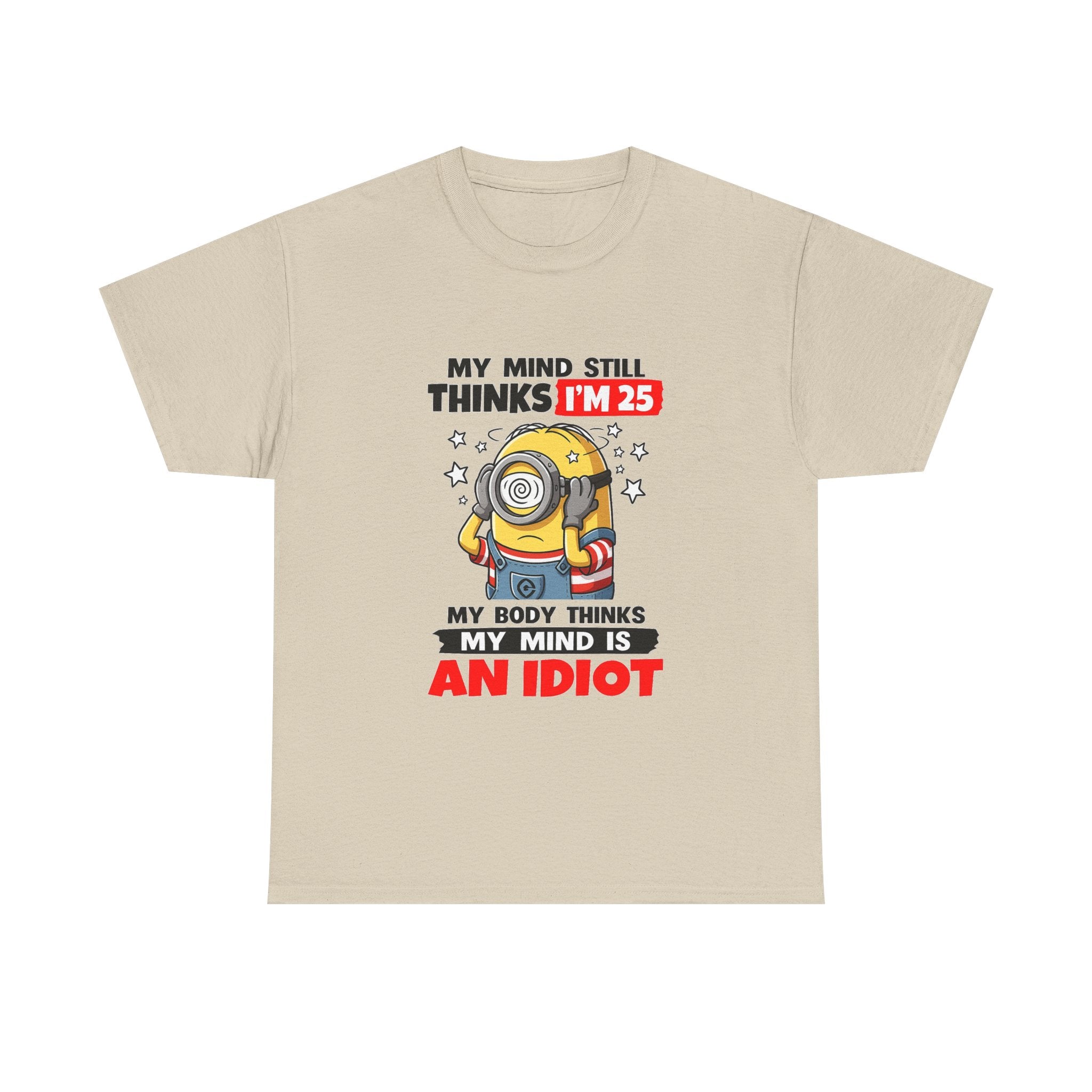 Funny Minion T-Shirt — “My Mind Still Thinks I’m 25, My Body Thinks My Mind Is An Idiot”