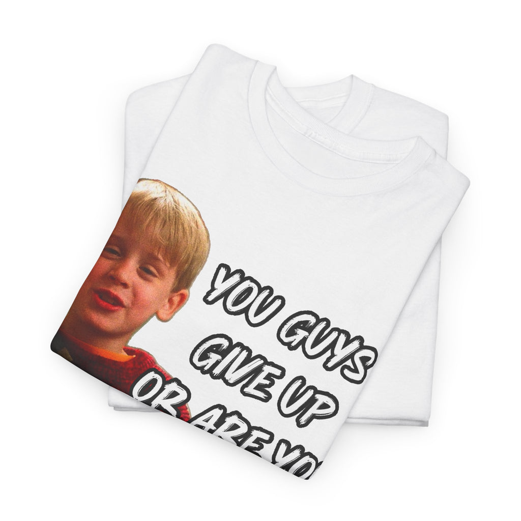 You Guys Give Up Or Are You Thirsty For More? Tee — Funny Meme T-Shirt