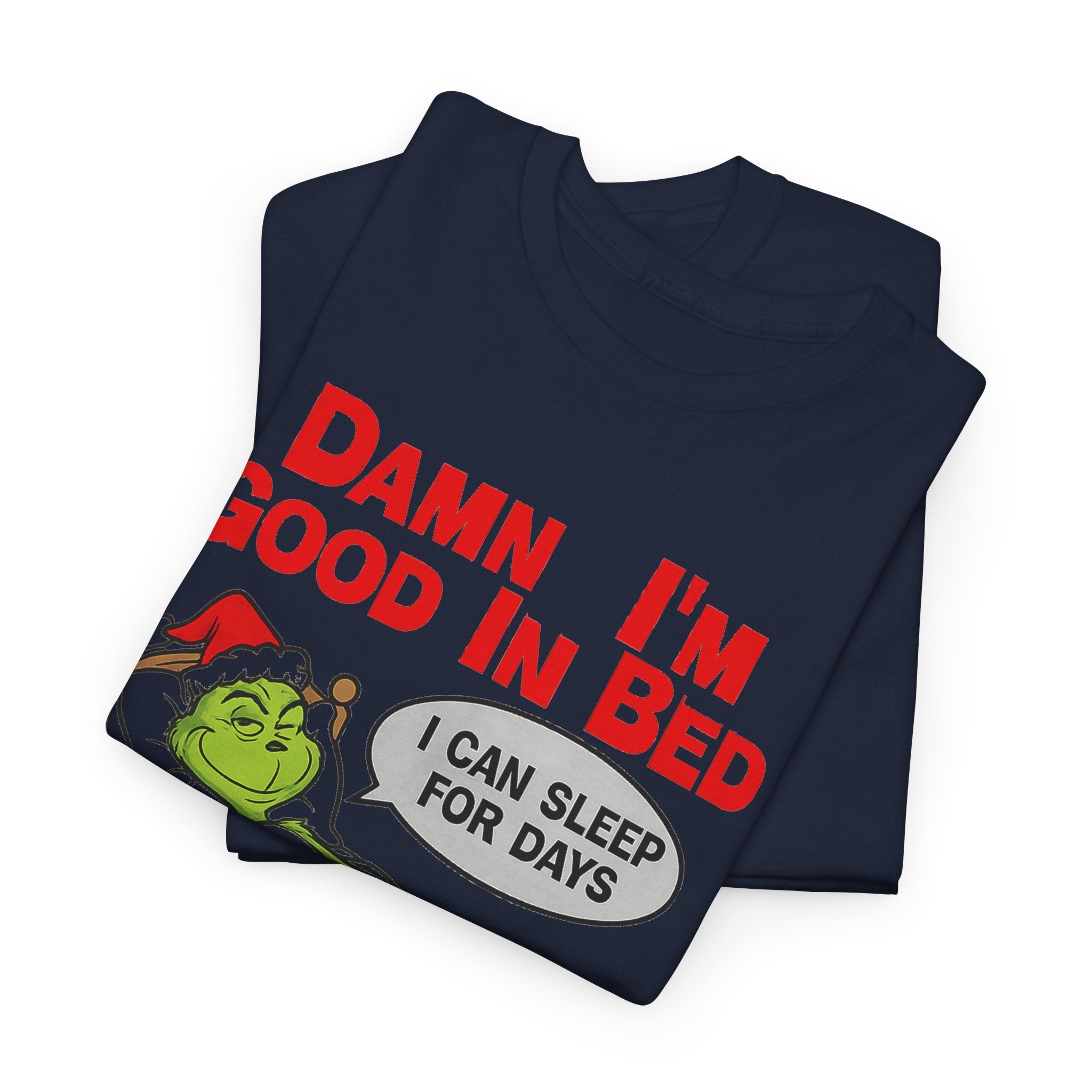 Grinch Funny Christmas Tee — "Damn I'm Good In Bed, I Can Sleep For Days"