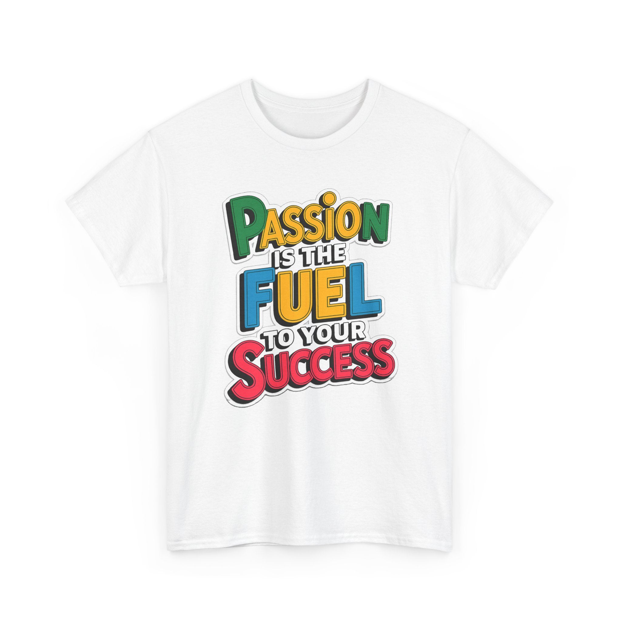 Passion Is the Fuel to Your Success T-Shirt — Motivational Graphic Tee