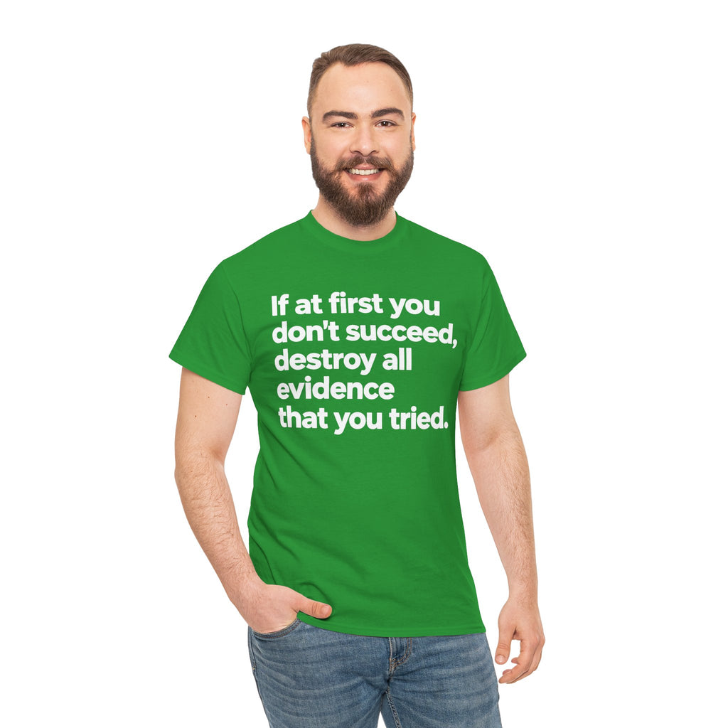 Funny Quote Tee — "If at first you don't succeed, destroy all evidence that you tried."