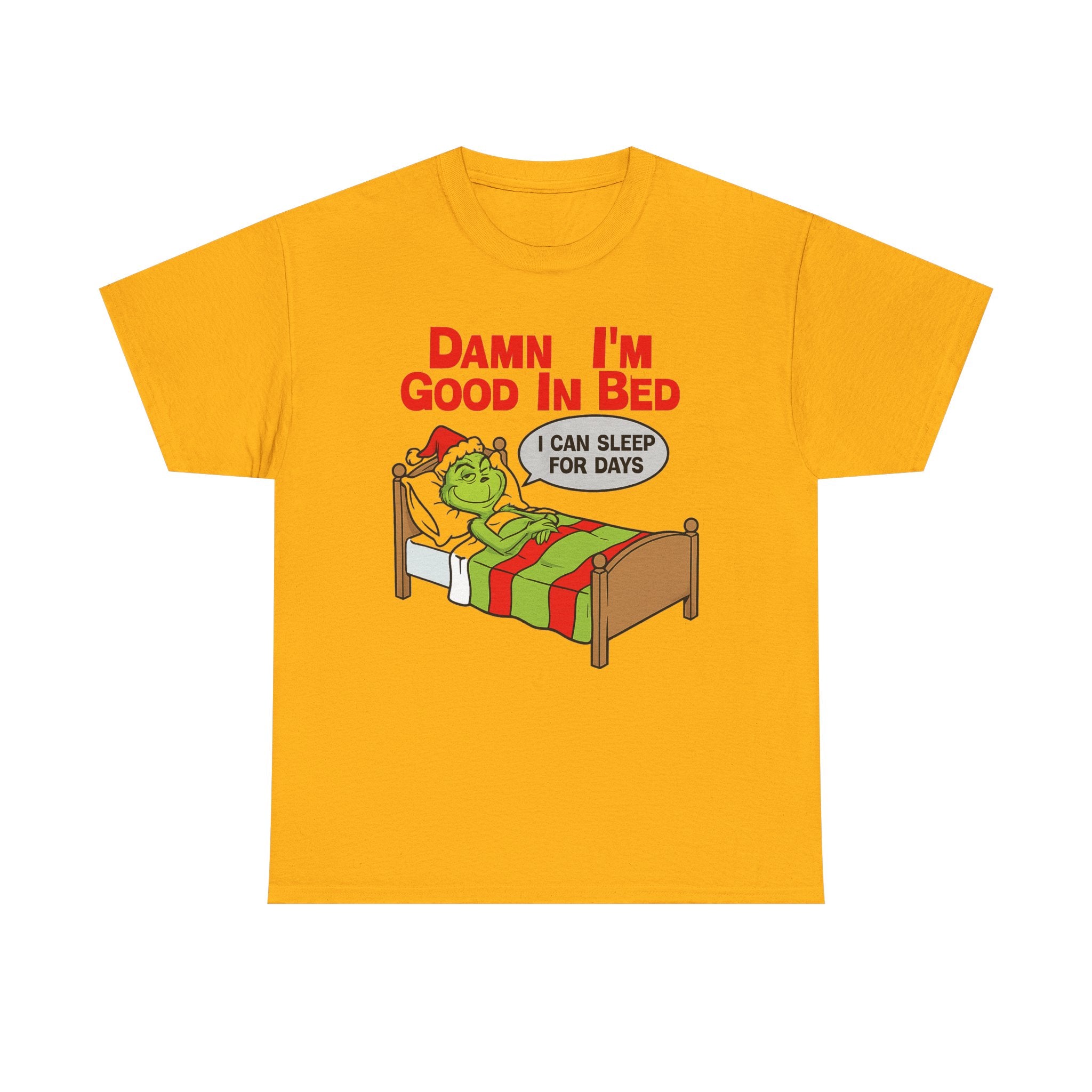 Grinch Funny Christmas Tee — "Damn I'm Good In Bed, I Can Sleep For Days"