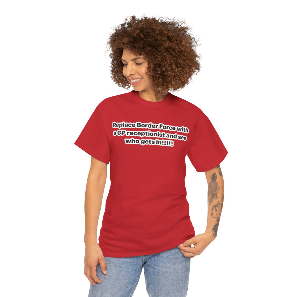 T-Shirt — “Replace Border Force with a GP Receptionist and See Who Gets In” Political Slogan Tee