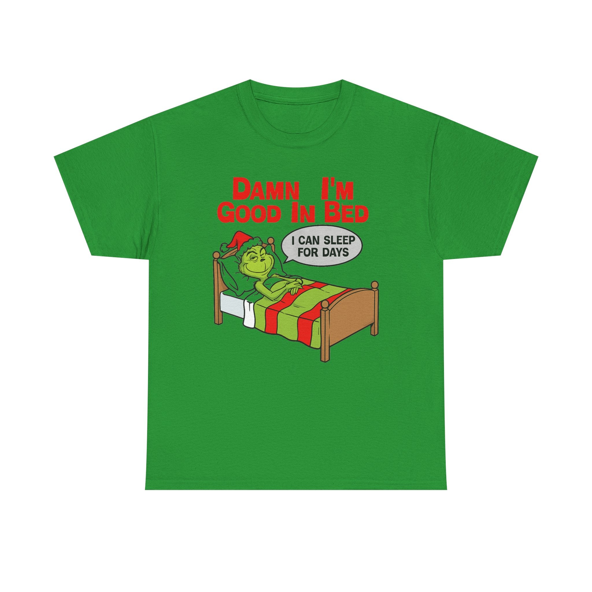 Grinch Funny Christmas Tee — "Damn I'm Good In Bed, I Can Sleep For Days"