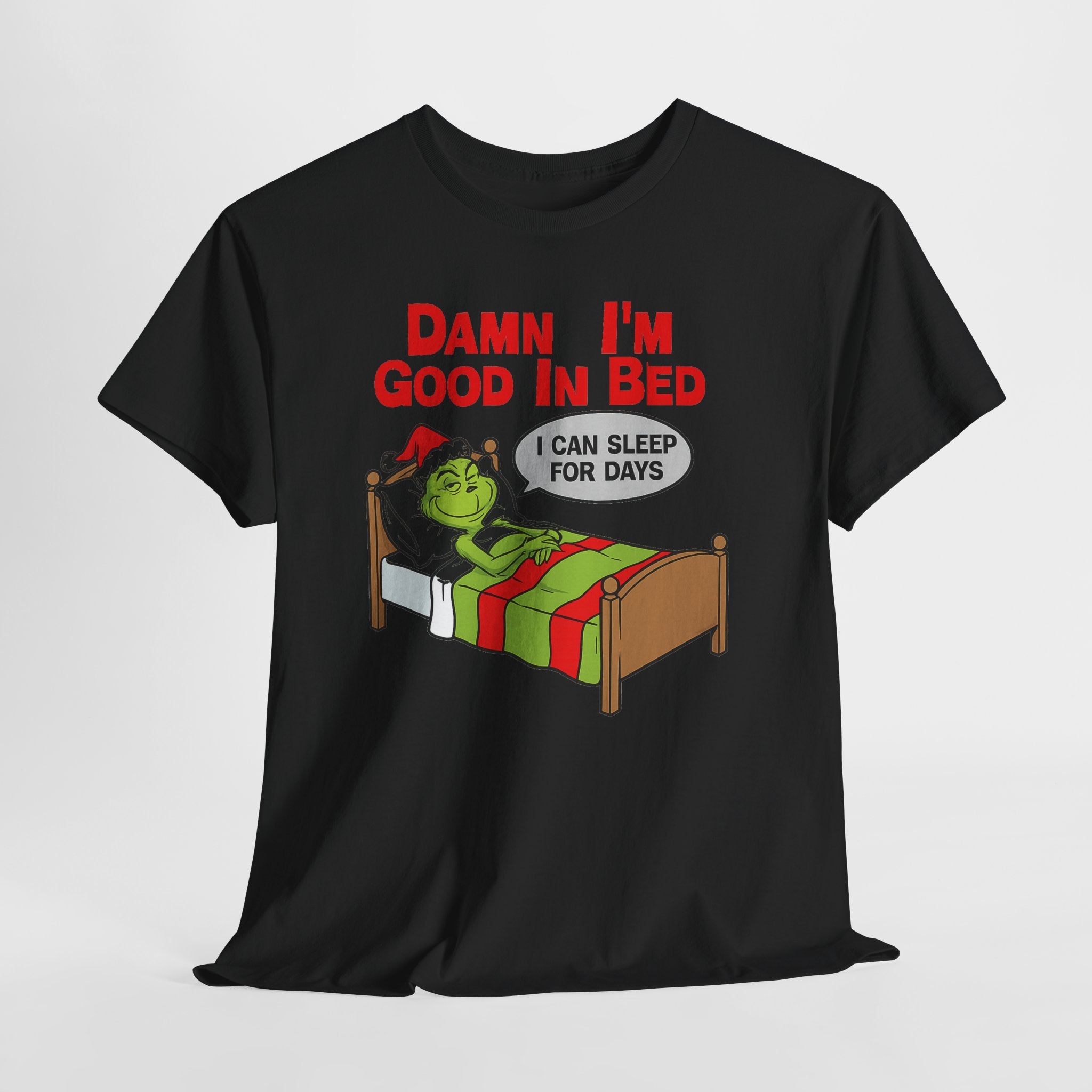 Grinch Funny Christmas Tee — "Damn I'm Good In Bed, I Can Sleep For Days"