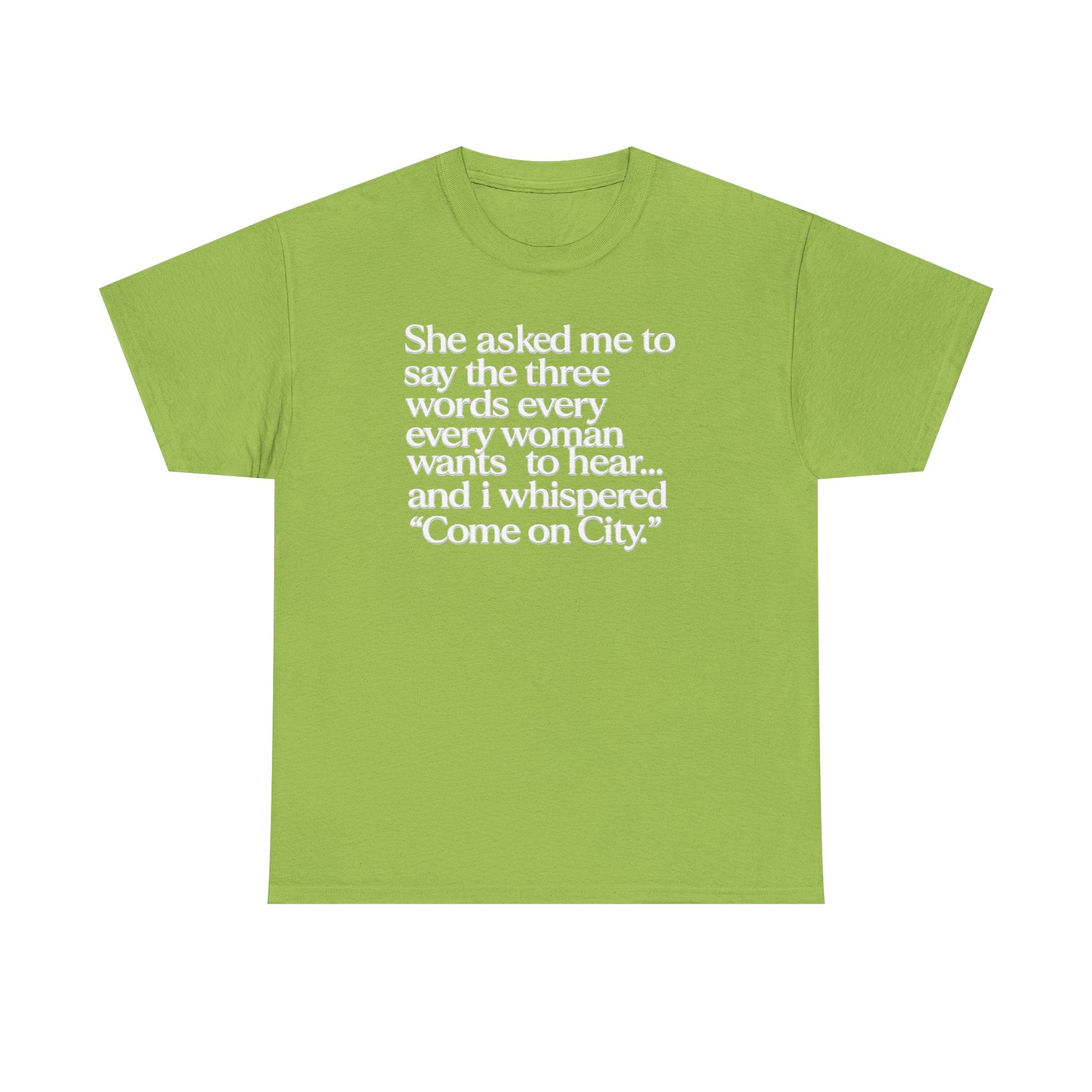 Graphic Tee — "She asked me to say the three words... Come on City."