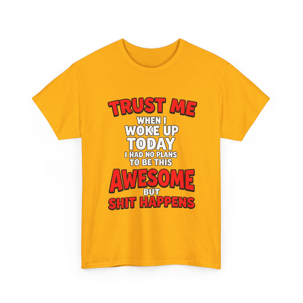 Funny Graphic Tee — "Trust Me I Woke Up Awesome But Shit Happens"