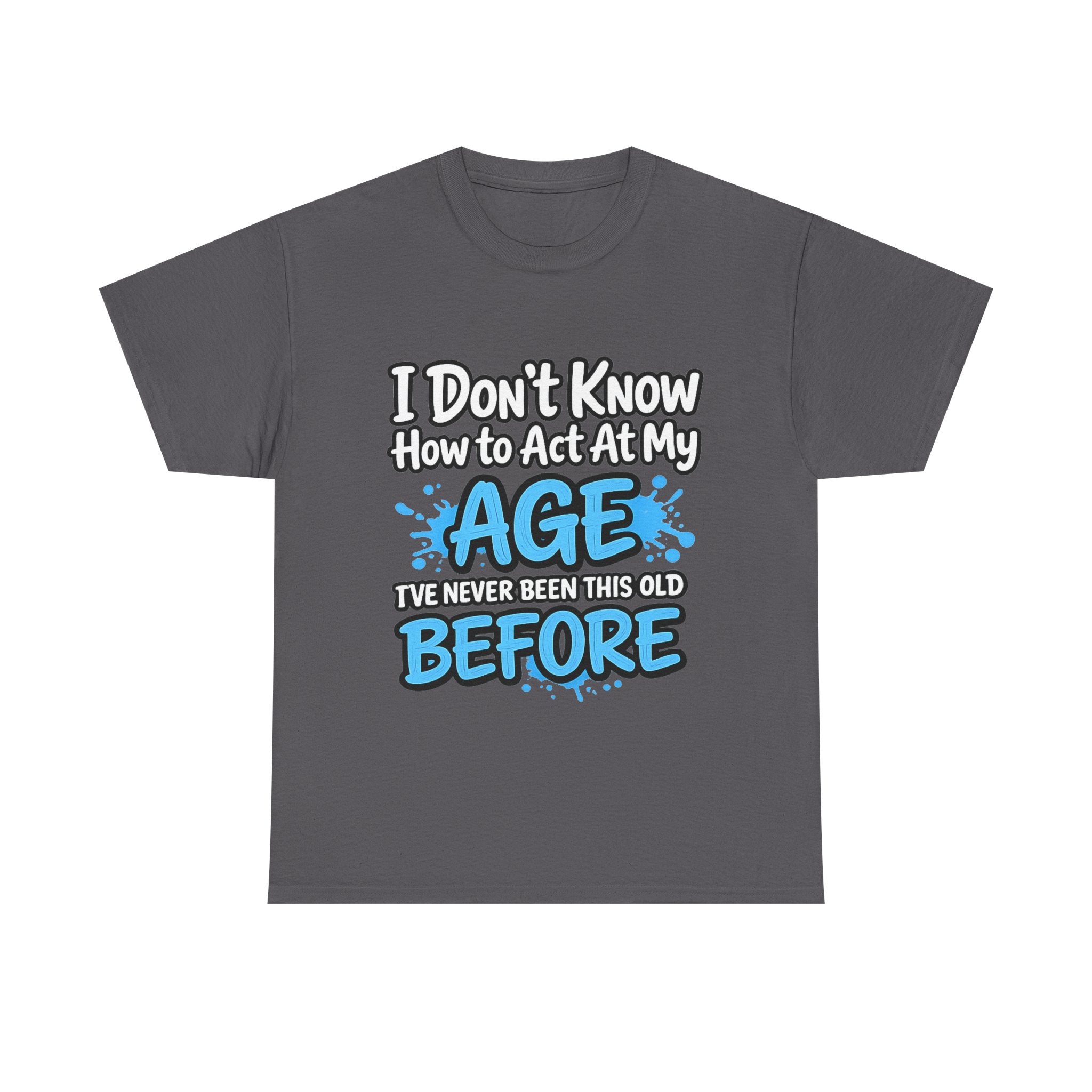 Funny 'I Don't Know How to Act At My Age' Birthday T‑Shirt