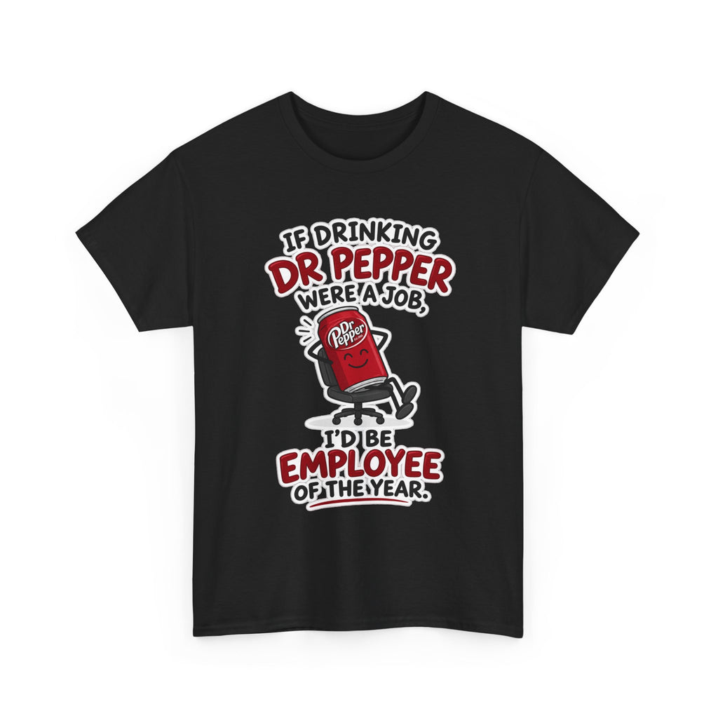 Dr Pepper Tee — "If Drinking Dr Pepper Were a Job, I'd Be Employee of the Year"