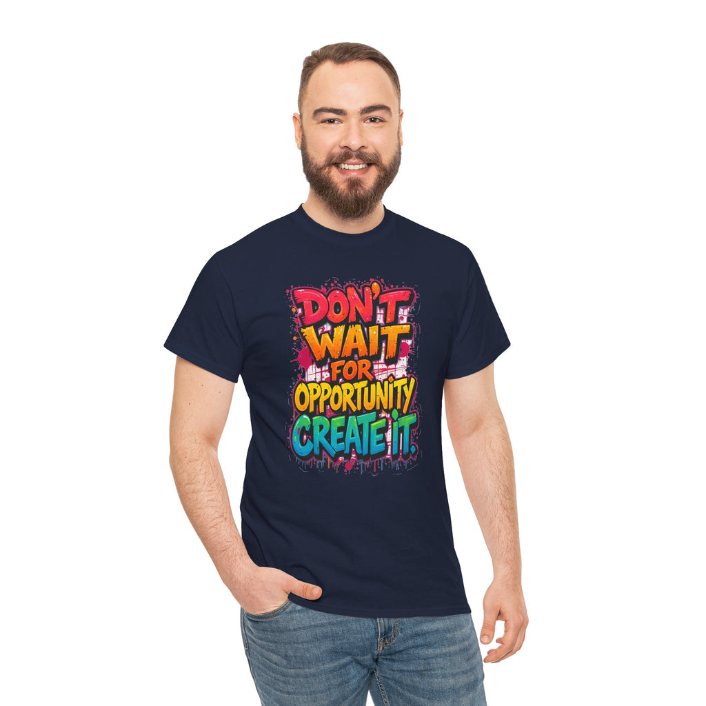 Don't Wait For Opportunity Create It T-Shirt — Motivational Graphic Tee
