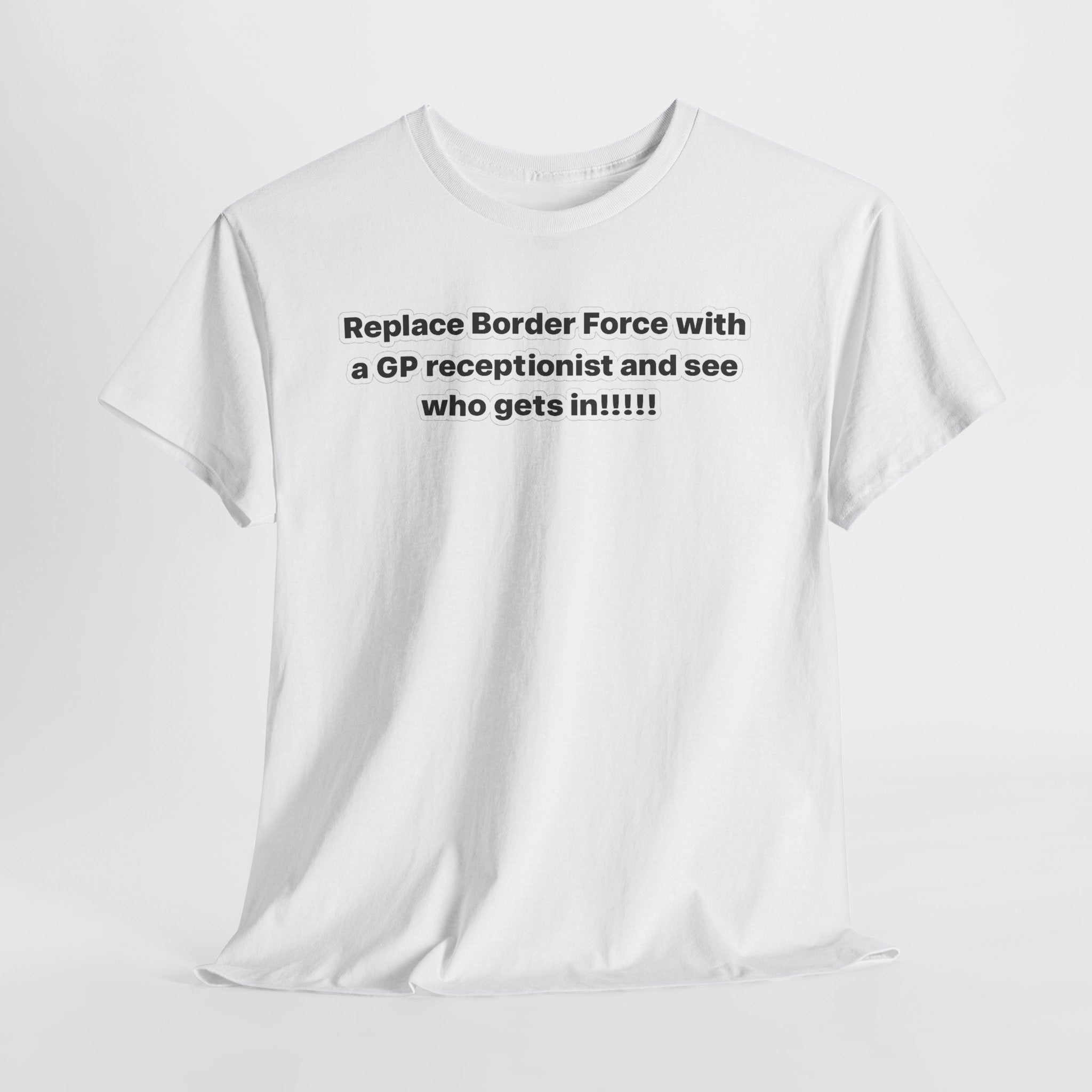 T-Shirt — “Replace Border Force with a GP Receptionist and See Who Gets In” Political Slogan Tee