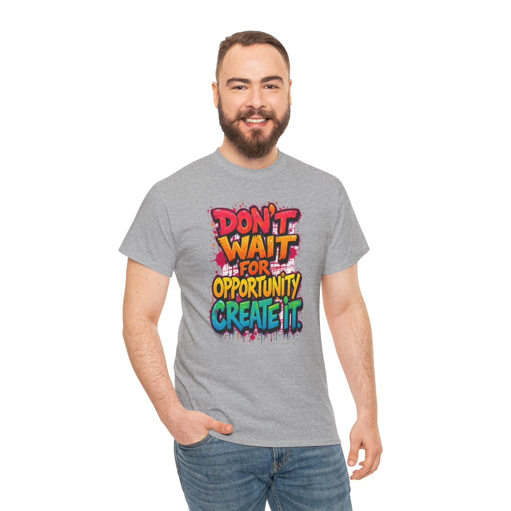 Don't Wait For Opportunity Create It T-Shirt — Motivational Graphic Tee