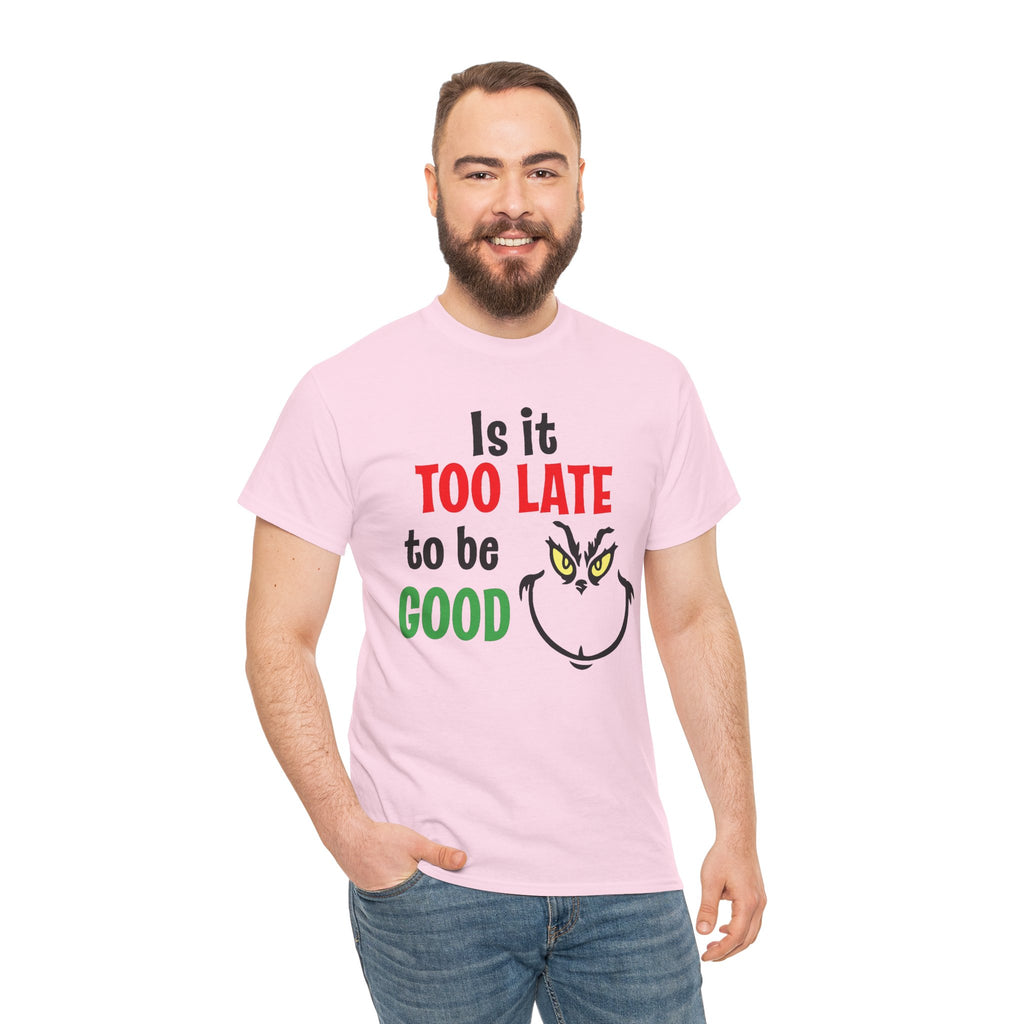 Is It Too Late To Be Good? Tee — Funny Grinch Holiday T-Shirt